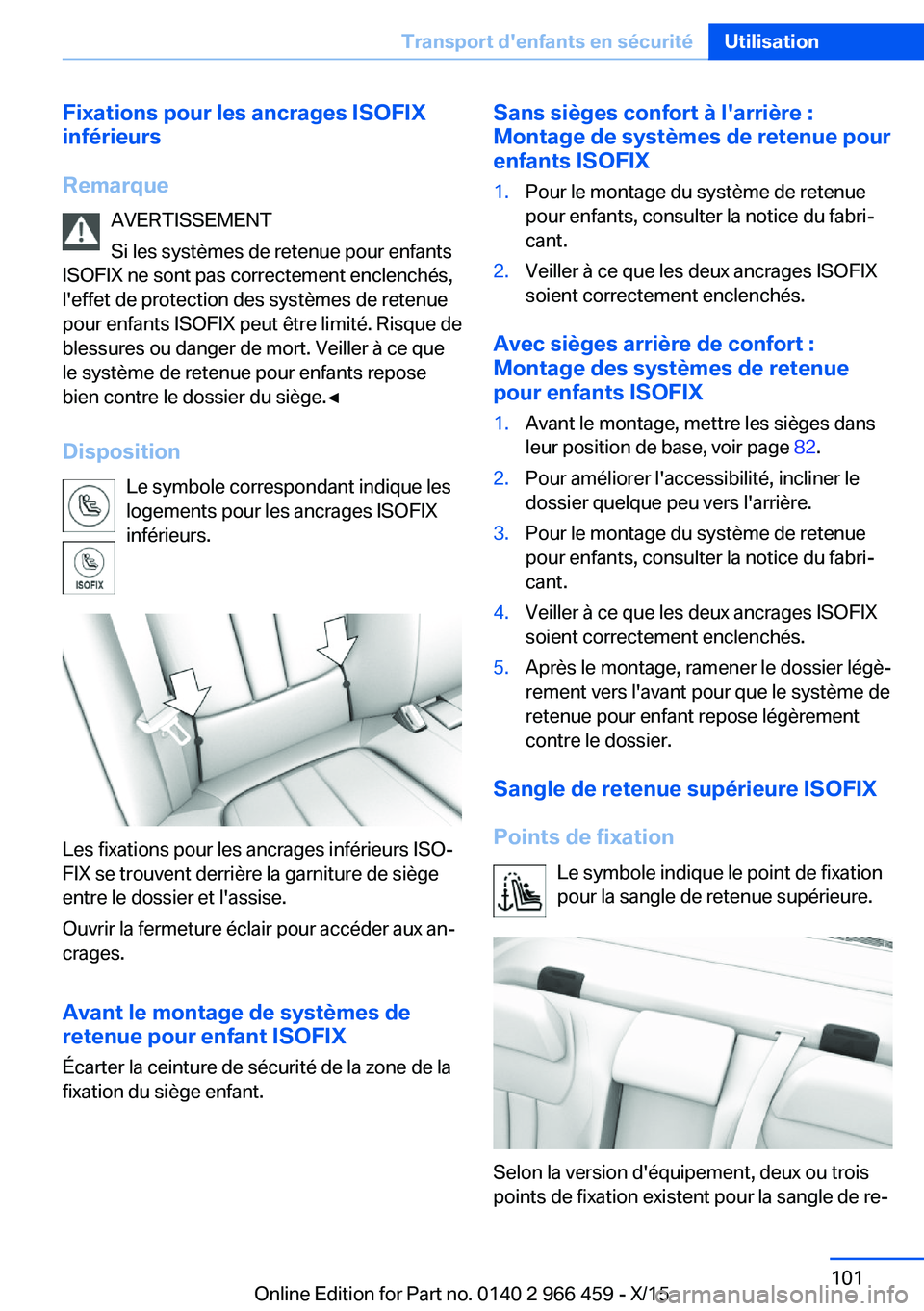 BMW 7 SERIES 2016 Notices Demploi (in French) Fixations pour les ancrages ISOFIX
inférieurs
Remarque AVERTISSEMENT
Si les systèmes de retenue pour enfants
ISOFIX ne sont pas correctement enclenchés,
l'effet de protection des systèmes de r BMW 7 SERIES 2016 Notices Demploi (in French) Fixations pour les ancrages ISOFIX
inférieurs
Remarque AVERTISSEMENT
Si les systèmes de retenue pour enfants
ISOFIX ne sont pas correctement enclenchés,
l'effet de protection des systèmes de r