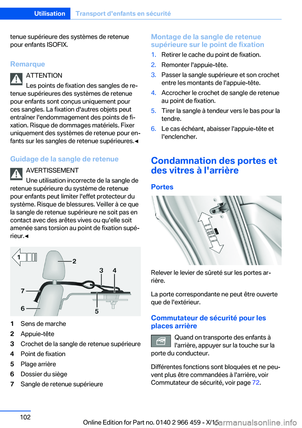 BMW 7 SERIES 2016 Notices Demploi (in French) tenue supérieure des systèmes de retenue
pour enfants ISOFIX.
Remarque ATTENTION
Les points de fixation des sangles de re‐
tenue supérieures des systèmes de retenue
pour enfants sont conçus uni BMW 7 SERIES 2016 Notices Demploi (in French) tenue supérieure des systèmes de retenue
pour enfants ISOFIX.
Remarque ATTENTION
Les points de fixation des sangles de re‐
tenue supérieures des systèmes de retenue
pour enfants sont conçus uni