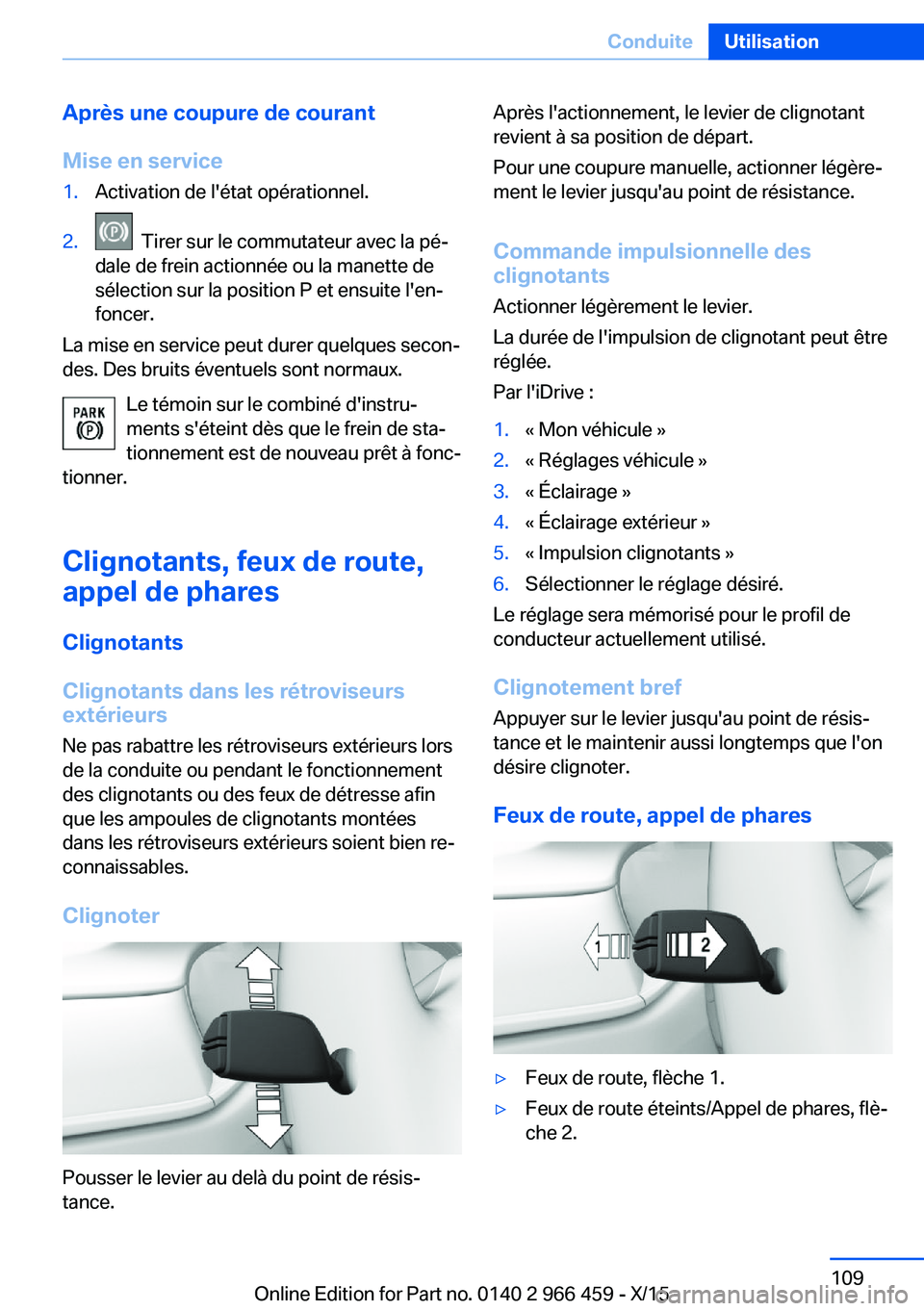 BMW 7 SERIES 2016 Notices Demploi (in French) Après une coupure de courant
Mise en service1.Activation de l'état opérationnel.2. Tirer sur le commutateur avec la pé‐
dale de frein actionnée ou la manette de
sélection sur la position BMW 7 SERIES 2016 Notices Demploi (in French) Après une coupure de courant
Mise en service1.Activation de l'état opérationnel.2. Tirer sur le commutateur avec la pé‐
dale de frein actionnée ou la manette de
sélection sur la position