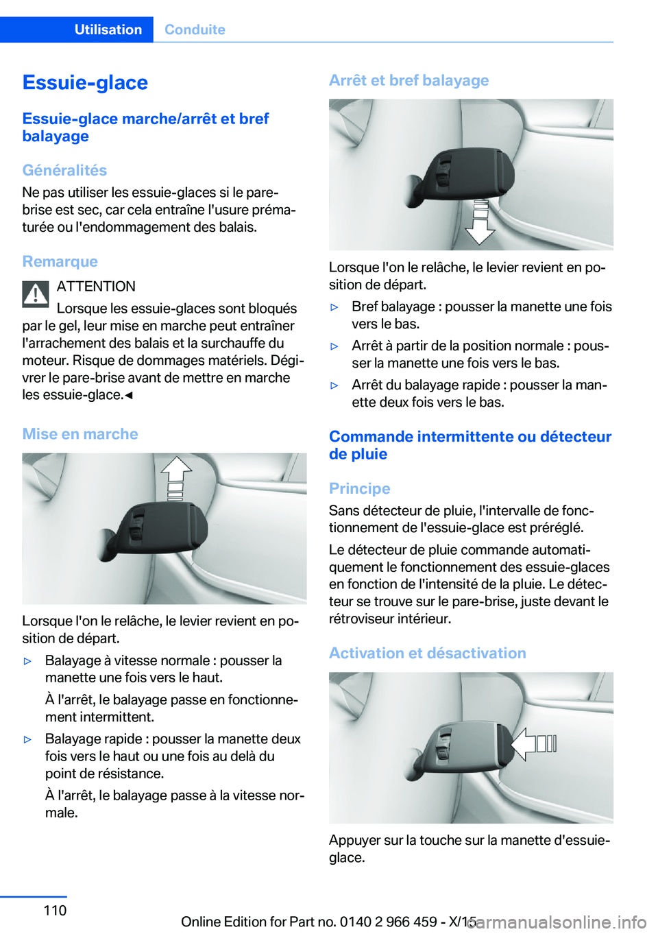 BMW 7 SERIES 2016 Notices Demploi (in French) Essuie-glace
Essuie-glace marche/arrêt et bref
balayage
Généralités
Ne pas utiliser les essuie-glaces si le pare-
brise est sec, car cela entraîne l'usure préma‐
turée ou l'endommagem BMW 7 SERIES 2016 Notices Demploi (in French) Essuie-glace
Essuie-glace marche/arrêt et bref
balayage
Généralités
Ne pas utiliser les essuie-glaces si le pare-
brise est sec, car cela entraîne l'usure préma‐
turée ou l'endommagem
