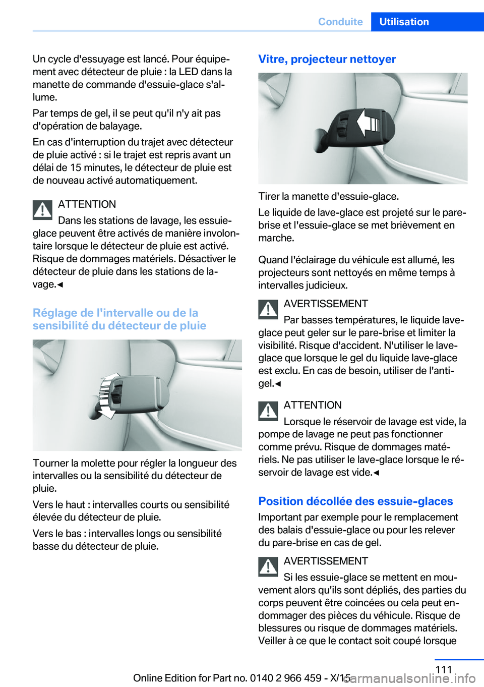 BMW 7 SERIES 2016 Notices Demploi (in French) Un cycle d'essuyage est lancé. Pour équipe‐
ment avec détecteur de pluie : la LED dans la
manette de commande d'essuie-glace s'al‐
lume.
Par temps de gel, il se peut qu'il n' BMW 7 SERIES 2016 Notices Demploi (in French) Un cycle d'essuyage est lancé. Pour équipe‐
ment avec détecteur de pluie : la LED dans la
manette de commande d'essuie-glace s'al‐
lume.
Par temps de gel, il se peut qu'il n'
