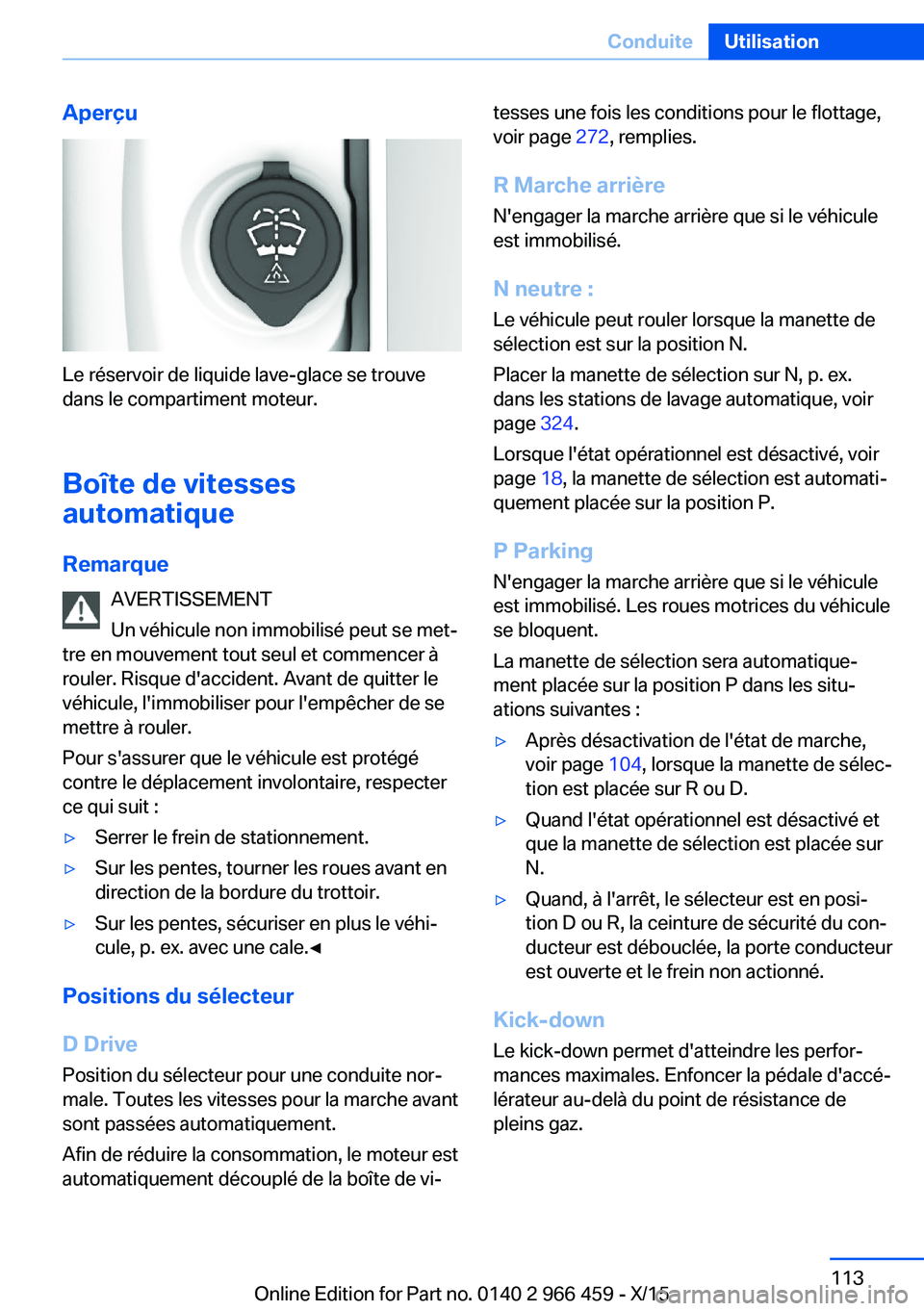 BMW 7 SERIES 2016 Notices Demploi (in French) Aperçu
Le réservoir de liquide lave-glace se trouve
dans le compartiment moteur.
Boîte de vitesses
automatique
Remarque AVERTISSEMENT
Un véhicule non immobilisé peut se met‐
tre en mouvement to BMW 7 SERIES 2016 Notices Demploi (in French) Aperçu
Le réservoir de liquide lave-glace se trouve
dans le compartiment moteur.
Boîte de vitesses
automatique
Remarque AVERTISSEMENT
Un véhicule non immobilisé peut se met‐
tre en mouvement to