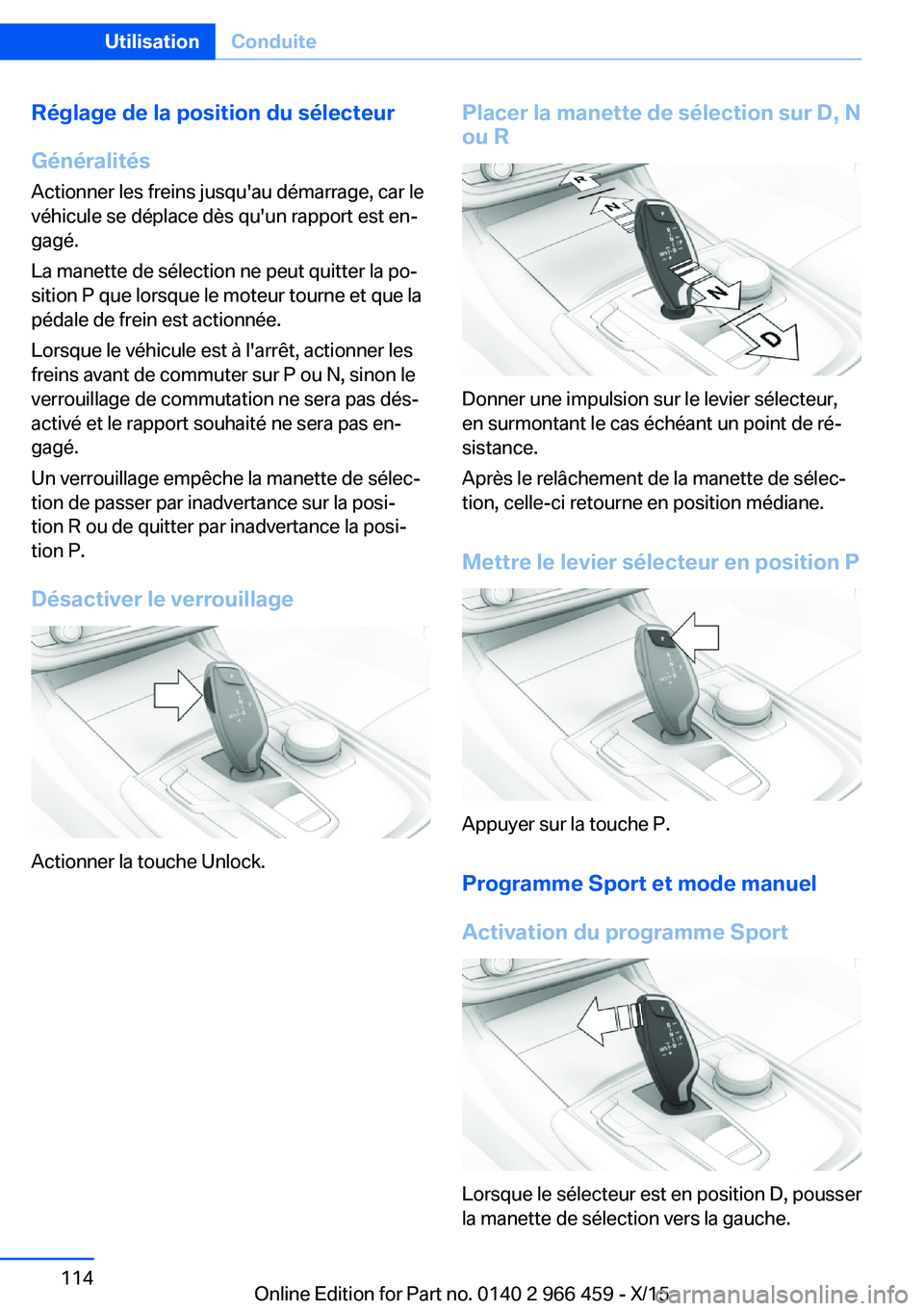 BMW 7 SERIES 2016 Notices Demploi (in French) Réglage de la position du sélecteur
Généralités
Actionner les freins jusqu'au démarrage, car le
véhicule se déplace dès qu'un rapport est en‐
gagé.
La manette de sélection ne peut BMW 7 SERIES 2016 Notices Demploi (in French) Réglage de la position du sélecteur
Généralités
Actionner les freins jusqu'au démarrage, car le
véhicule se déplace dès qu'un rapport est en‐
gagé.
La manette de sélection ne peut