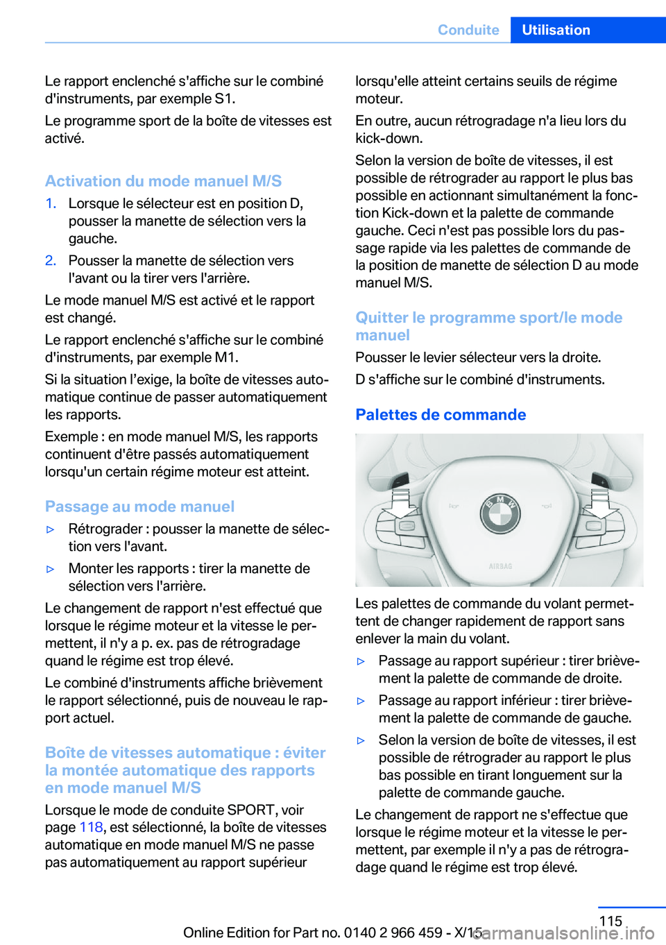 BMW 7 SERIES 2016 Notices Demploi (in French) Le rapport enclenché s'affiche sur le combiné
d'instruments, par exemple S1.
Le programme sport de la boîte de vitesses est
activé.
Activation du mode manuel M/S1.Lorsque le sélecteur est BMW 7 SERIES 2016 Notices Demploi (in French) Le rapport enclenché s'affiche sur le combiné
d'instruments, par exemple S1.
Le programme sport de la boîte de vitesses est
activé.
Activation du mode manuel M/S1.Lorsque le sélecteur est