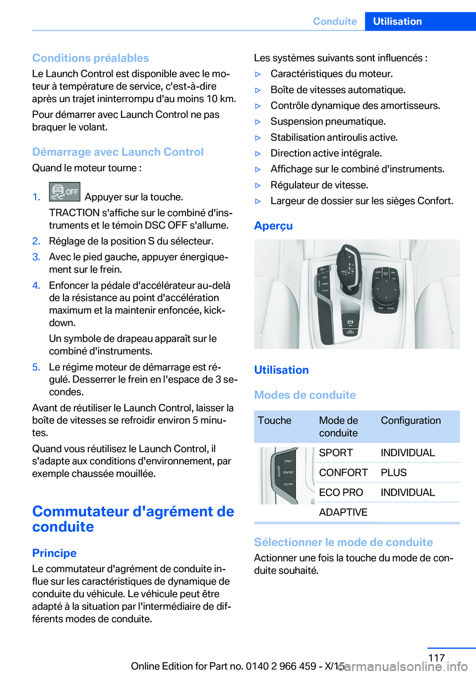 BMW 7 SERIES 2016 Notices Demploi (in French) Conditions préalables
Le Launch Control est disponible avec le mo‐
teur à température de service, c'est-à-dire
après un trajet ininterrompu d'au moins 10 km.
Pour démarrer avec Launch BMW 7 SERIES 2016 Notices Demploi (in French) Conditions préalables
Le Launch Control est disponible avec le mo‐
teur à température de service, c'est-à-dire
après un trajet ininterrompu d'au moins 10 km.
Pour démarrer avec Launch