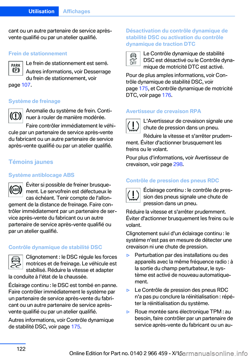 BMW 7 SERIES 2016 Notices Demploi (in French) cant ou un autre partenaire de service après-
vente qualifié ou par un atelier qualifié.
Frein de stationnement Le frein de stationnement est serré.
Autres informations, voir Desserrage
du frein d BMW 7 SERIES 2016 Notices Demploi (in French) cant ou un autre partenaire de service après-
vente qualifié ou par un atelier qualifié.
Frein de stationnement Le frein de stationnement est serré.
Autres informations, voir Desserrage
du frein d