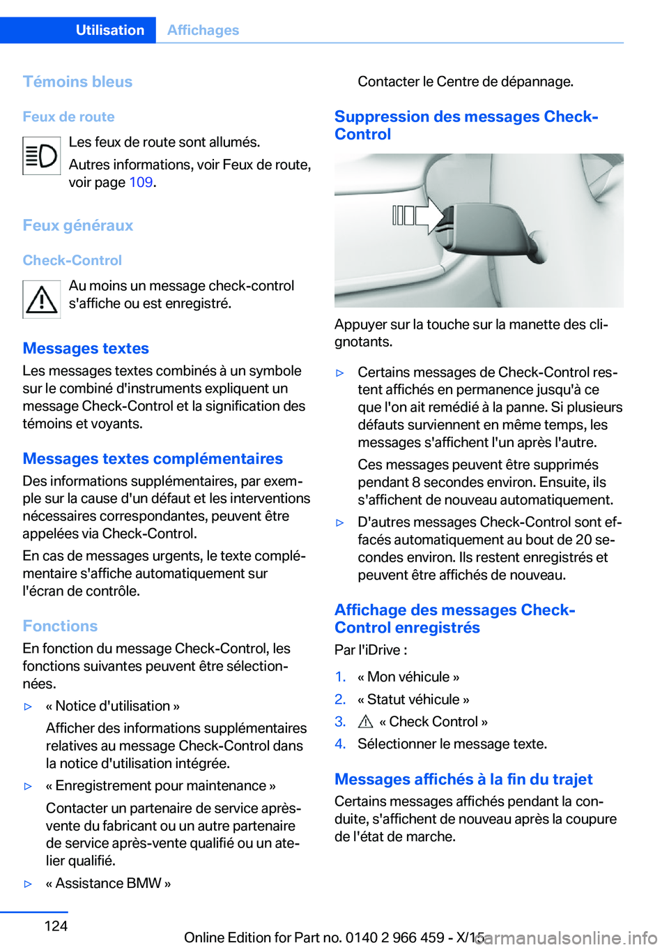 BMW 7 SERIES 2016 Notices Demploi (in French) Témoins bleus
Feux de route Les feux de route sont allumés.
Autres informations, voir Feux de route,
voir page 109.
Feux généraux
Check-Control Au moins un message check-control
s'affiche ou BMW 7 SERIES 2016 Notices Demploi (in French) Témoins bleus
Feux de route Les feux de route sont allumés.
Autres informations, voir Feux de route,
voir page 109.
Feux généraux
Check-Control Au moins un message check-control
s'affiche ou
