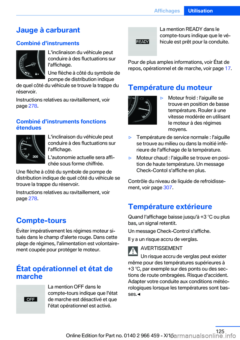 BMW 7 SERIES 2016 Notices Demploi (in French) Jauge à carburant
Combiné d'instruments L'inclinaison du véhicule peut
conduire à des fluctuations sur
l'affichage.
Une flèche à côté du symbole de
pompe de distribution indique
de BMW 7 SERIES 2016 Notices Demploi (in French) Jauge à carburant
Combiné d'instruments L'inclinaison du véhicule peut
conduire à des fluctuations sur
l'affichage.
Une flèche à côté du symbole de
pompe de distribution indique
de