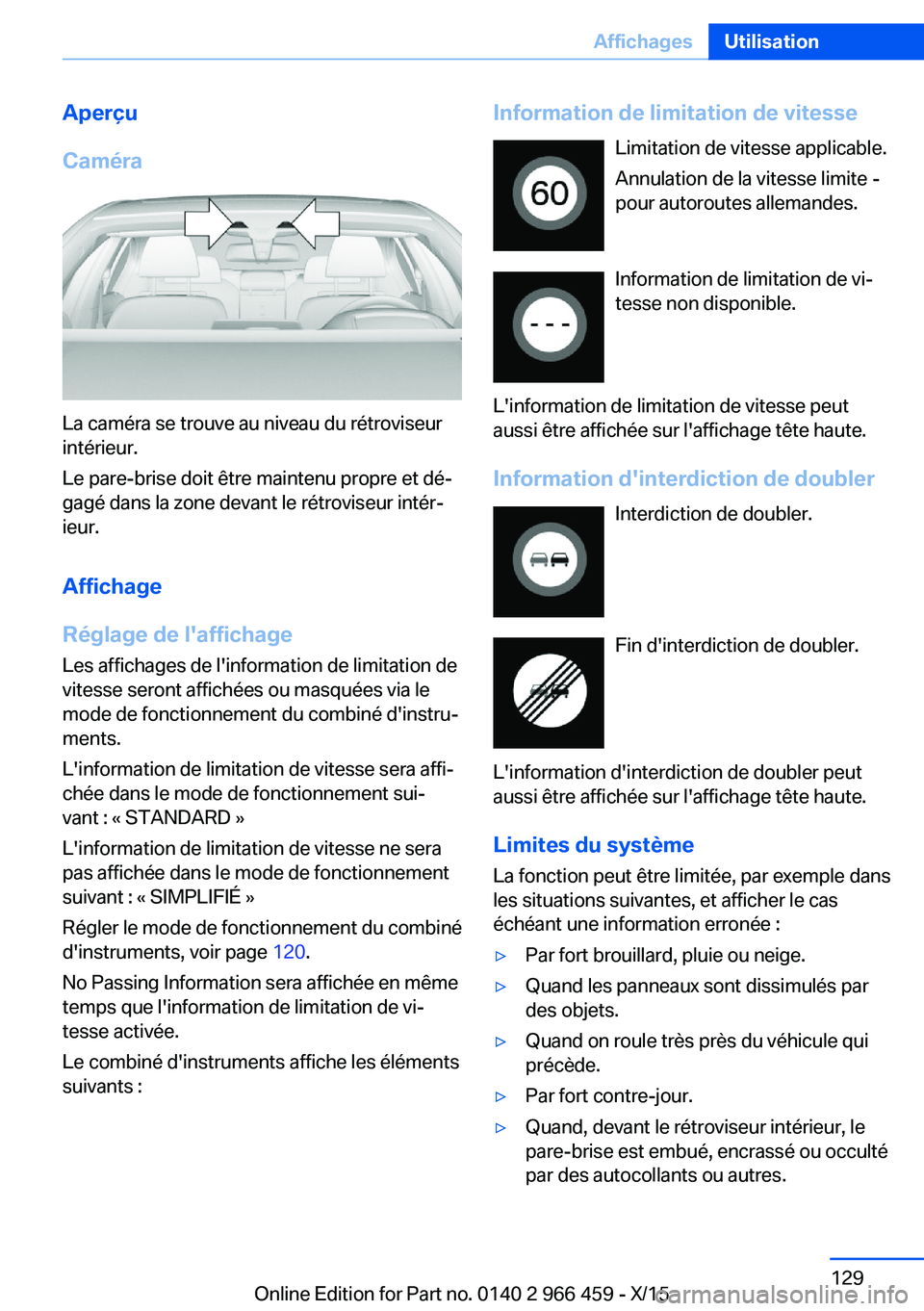 BMW 7 SERIES 2016 Notices Demploi (in French) Aperçu
Caméra
La caméra se trouve au niveau du rétroviseur
intérieur.
Le pare-brise doit être maintenu propre et dé‐
gagé dans la zone devant le rétroviseur intér‐
ieur.
Affichage
Régla BMW 7 SERIES 2016 Notices Demploi (in French) Aperçu
Caméra
La caméra se trouve au niveau du rétroviseur
intérieur.
Le pare-brise doit être maintenu propre et dé‐
gagé dans la zone devant le rétroviseur intér‐
ieur.
Affichage
Régla