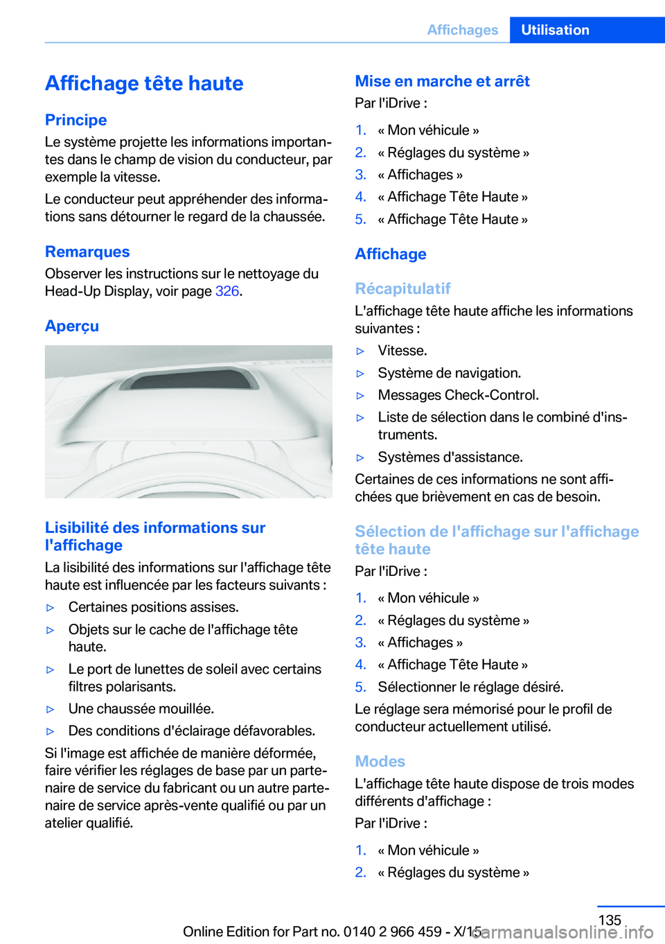 BMW 7 SERIES 2016 Notices Demploi (in French) Affichage tête hautePrincipe
Le système projette les informations importan‐
tes dans le champ de vision du conducteur, par
exemple la vitesse.
Le conducteur peut appréhender des informa‐
tions BMW 7 SERIES 2016 Notices Demploi (in French) Affichage tête hautePrincipe
Le système projette les informations importan‐
tes dans le champ de vision du conducteur, par
exemple la vitesse.
Le conducteur peut appréhender des informa‐
tions