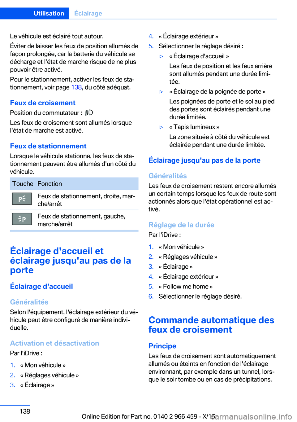 BMW 7 SERIES 2016 Notices Demploi (in French) Le véhicule est éclairé tout autour.
Éviter de laisser les feux de position allumés de
façon prolongée, car la batterie du véhicule se
décharge et l'état de marche risque de ne plus
pouv BMW 7 SERIES 2016 Notices Demploi (in French) Le véhicule est éclairé tout autour.
Éviter de laisser les feux de position allumés de
façon prolongée, car la batterie du véhicule se
décharge et l'état de marche risque de ne plus
pouv