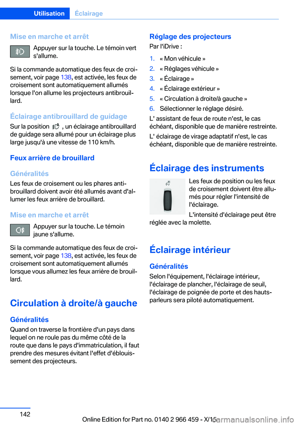 BMW 7 SERIES 2016  Notices Demploi (in French) Mise en marche et arrêtAppuyer sur la touche. Le témoin vert
s'allume.
Si la commande automatique des feux de croi‐
sement, voir page  138, est activée, les feux de
croisement sont automatiqu