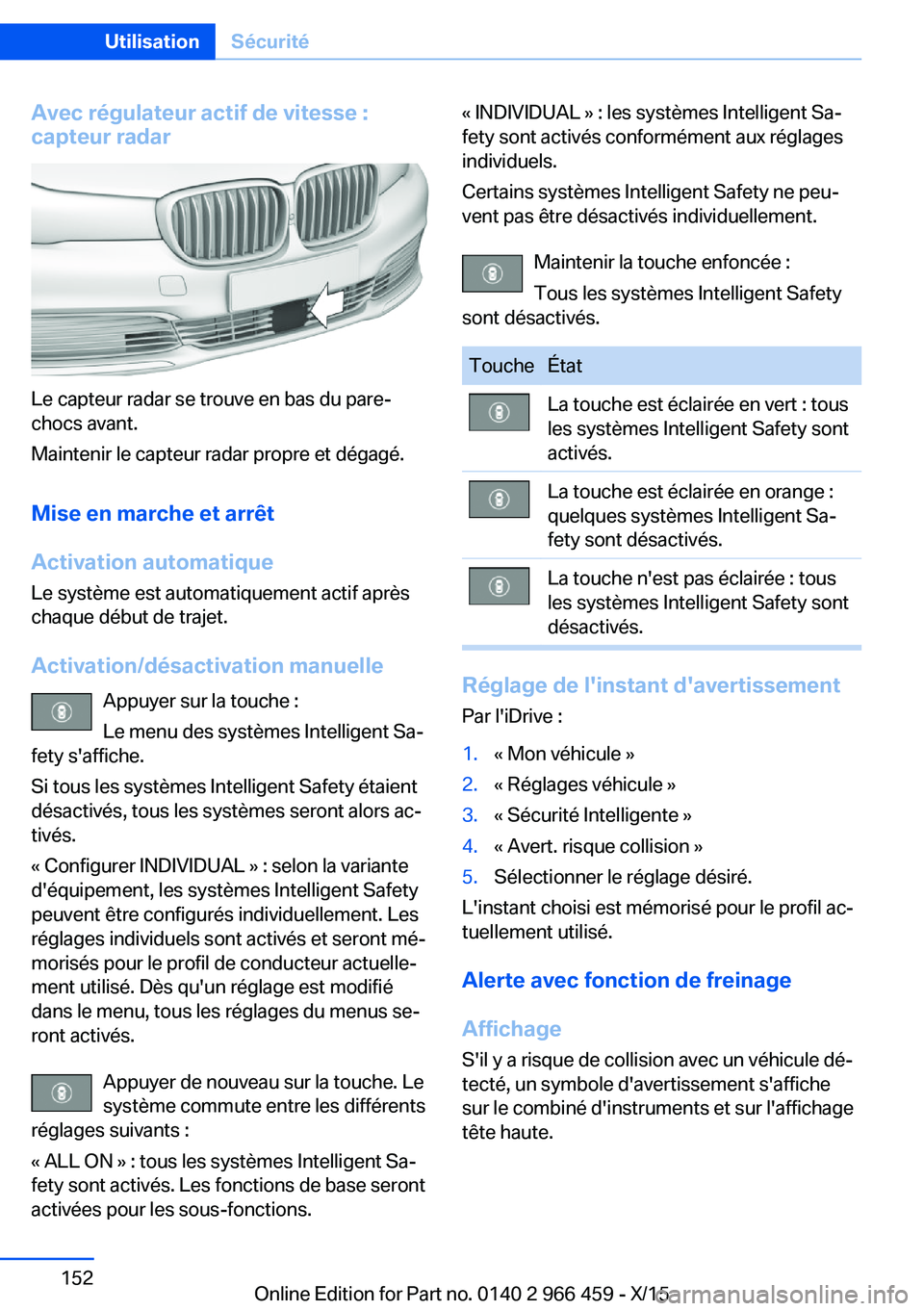 BMW 7 SERIES 2016 Notices Demploi (in French) Avec régulateur actif de vitesse :
capteur radar
Le capteur radar se trouve en bas du pare-
chocs avant.
Maintenir le capteur radar propre et dégagé.
Mise en marche et arrêt
Activation automatique BMW 7 SERIES 2016 Notices Demploi (in French) Avec régulateur actif de vitesse :
capteur radar
Le capteur radar se trouve en bas du pare-
chocs avant.
Maintenir le capteur radar propre et dégagé.
Mise en marche et arrêt
Activation automatique