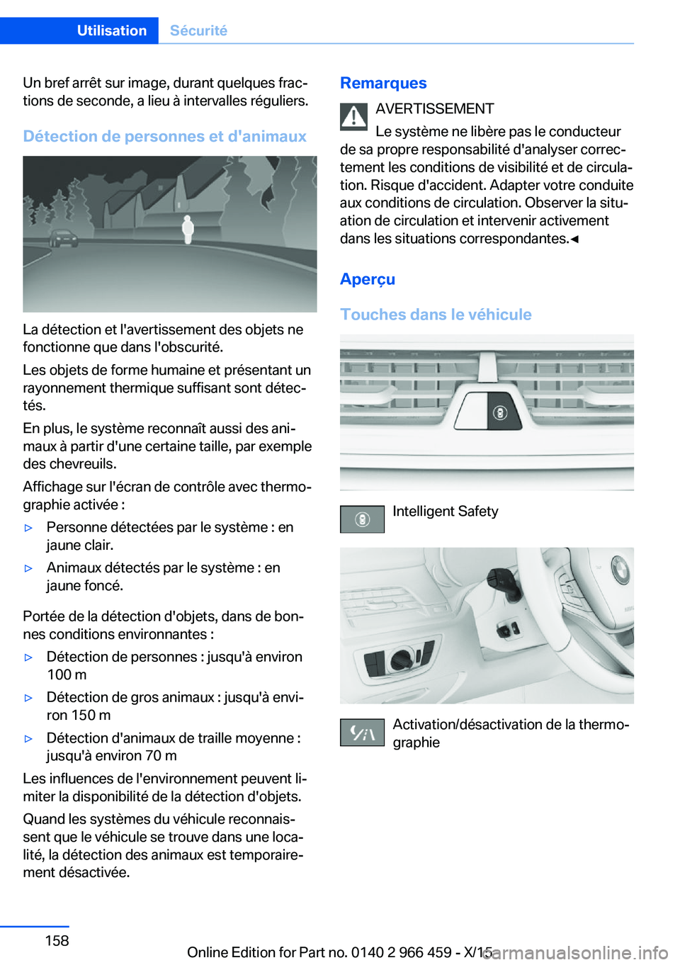 BMW 7 SERIES 2016 Notices Demploi (in French) Un bref arrêt sur image, durant quelques frac‐
tions de seconde, a lieu à intervalles réguliers.
Détection de personnes et d'animaux
La détection et l'avertissement des objets ne
foncti BMW 7 SERIES 2016 Notices Demploi (in French) Un bref arrêt sur image, durant quelques frac‐
tions de seconde, a lieu à intervalles réguliers.
Détection de personnes et d'animaux
La détection et l'avertissement des objets ne
foncti