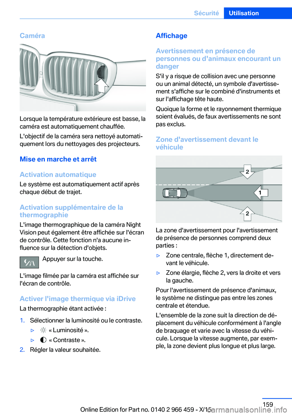 BMW 7 SERIES 2016 Notices Demploi (in French) Caméra
Lorsque la température extérieure est basse, la
caméra est automatiquement chauffée.
L'objectif de la caméra sera nettoyé automati‐
quement lors du nettoyages des projecteurs.
Mise BMW 7 SERIES 2016 Notices Demploi (in French) Caméra
Lorsque la température extérieure est basse, la
caméra est automatiquement chauffée.
L'objectif de la caméra sera nettoyé automati‐
quement lors du nettoyages des projecteurs.
Mise