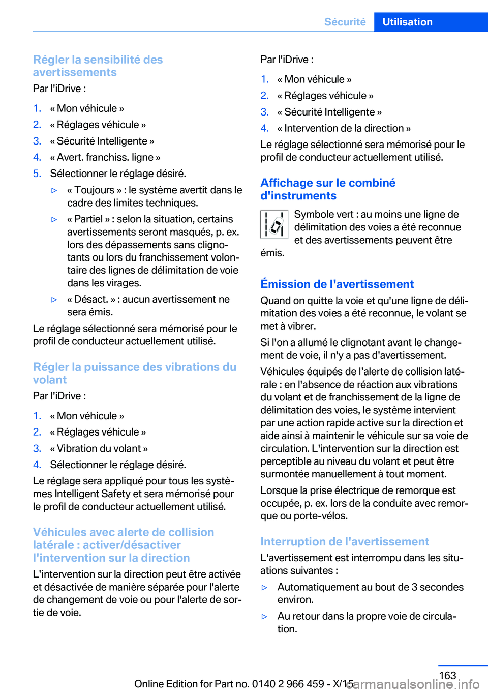 BMW 7 SERIES 2016 Notices Demploi (in French) Régler la sensibilité des
avertissements
Par l'iDrive :1.« Mon véhicule »2.« Réglages véhicule »3.« Sécurité Intelligente »4.« Avert. franchiss. ligne »5.Sélectionner le réglage d BMW 7 SERIES 2016 Notices Demploi (in French) Régler la sensibilité des
avertissements
Par l'iDrive :1.« Mon véhicule »2.« Réglages véhicule »3.« Sécurité Intelligente »4.« Avert. franchiss. ligne »5.Sélectionner le réglage d