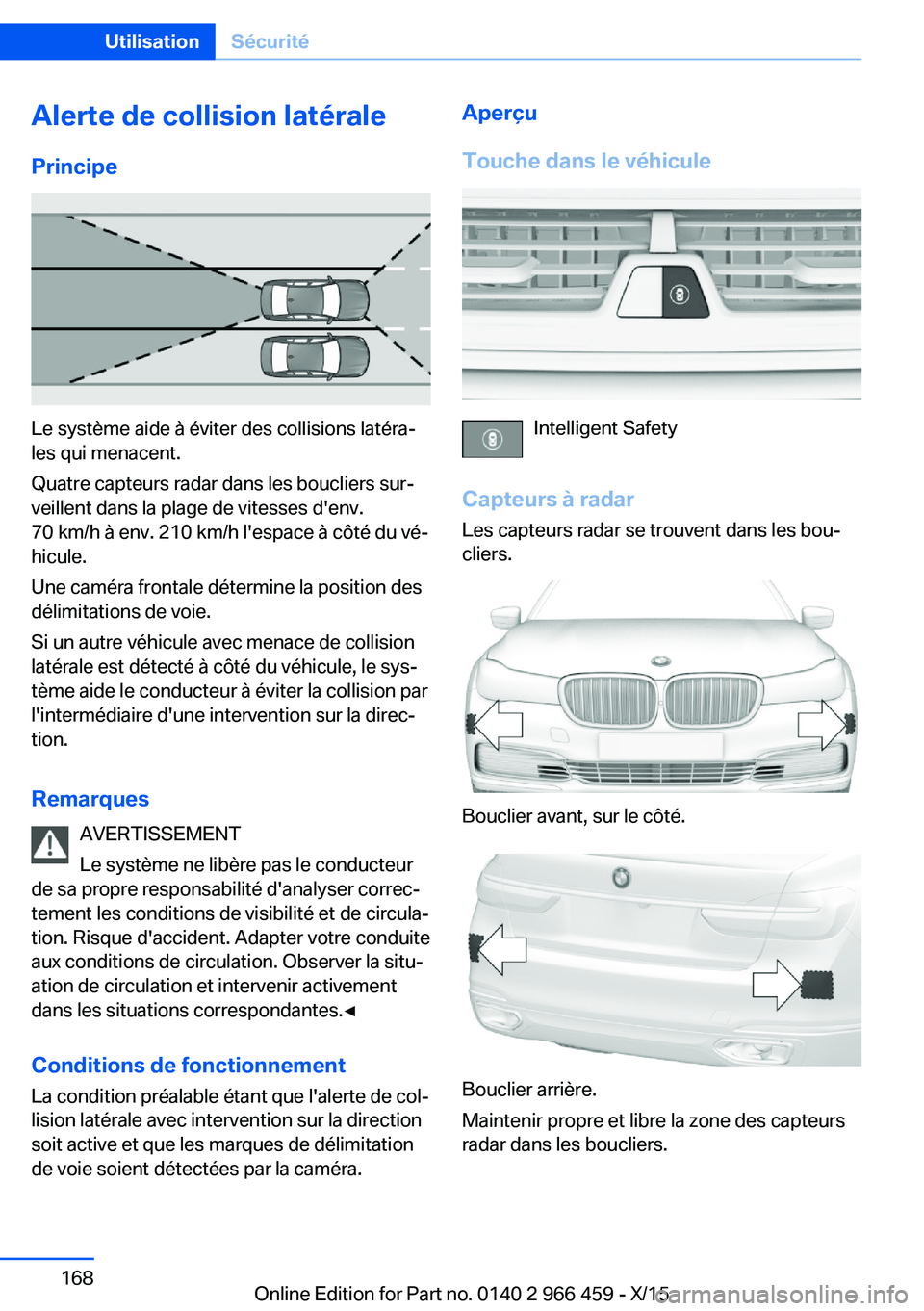 BMW 7 SERIES 2016 Notices Demploi (in French) Alerte de collision latéralePrincipe
Le système aide à éviter des collisions latéra‐
les qui menacent.
Quatre capteurs radar dans les boucliers sur‐
veillent dans la plage de vitesses d'e BMW 7 SERIES 2016 Notices Demploi (in French) Alerte de collision latéralePrincipe
Le système aide à éviter des collisions latéra‐
les qui menacent.
Quatre capteurs radar dans les boucliers sur‐
veillent dans la plage de vitesses d'e