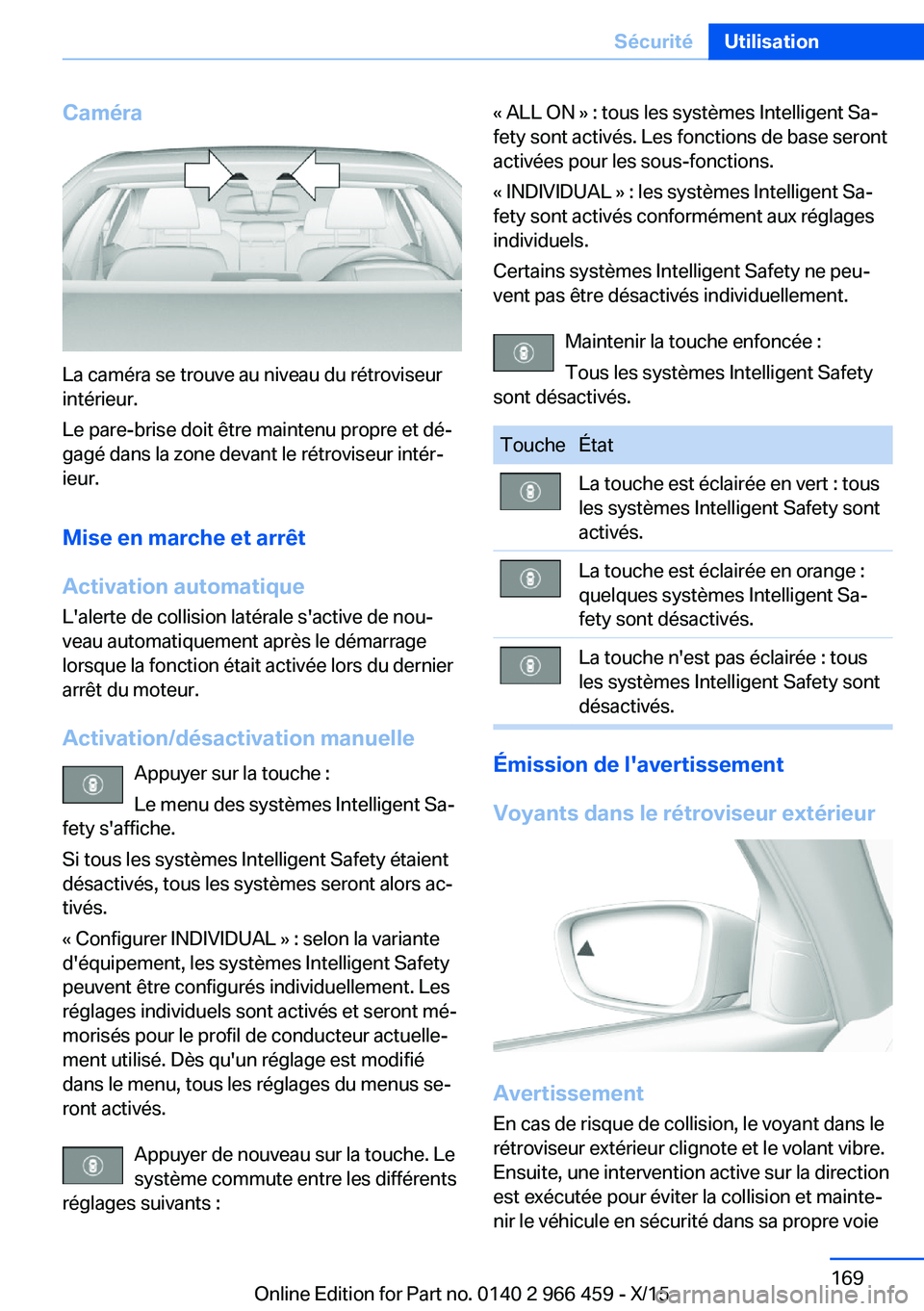 BMW 7 SERIES 2016 Notices Demploi (in French) Caméra
La caméra se trouve au niveau du rétroviseur
intérieur.
Le pare-brise doit être maintenu propre et dé‐
gagé dans la zone devant le rétroviseur intér‐
ieur.
Mise en marche et arrêt BMW 7 SERIES 2016 Notices Demploi (in French) Caméra
La caméra se trouve au niveau du rétroviseur
intérieur.
Le pare-brise doit être maintenu propre et dé‐
gagé dans la zone devant le rétroviseur intér‐
ieur.
Mise en marche et arrêt