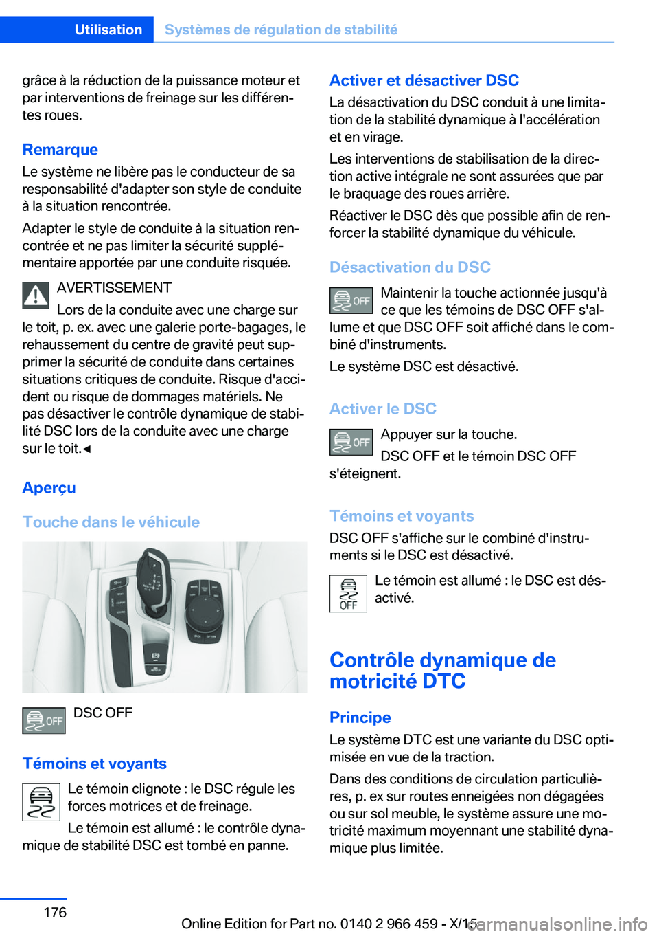 BMW 7 SERIES 2016 Notices Demploi (in French) grâce à la réduction de la puissance moteur et
par interventions de freinage sur les différen‐
tes roues.
Remarque Le système ne libère pas le conducteur de sa
responsabilité d'adapter so BMW 7 SERIES 2016 Notices Demploi (in French) grâce à la réduction de la puissance moteur et
par interventions de freinage sur les différen‐
tes roues.
Remarque Le système ne libère pas le conducteur de sa
responsabilité d'adapter so