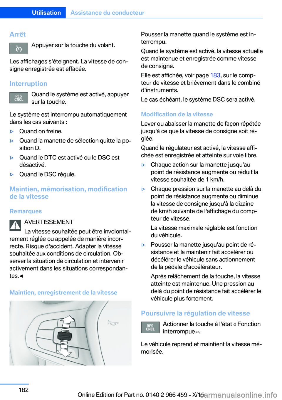 BMW 7 SERIES 2016 Notices Demploi (in French) ArrêtAppuyer sur la touche du volant.
Les affichages s'éteignent. La vitesse de con‐
signe enregistrée est effacée.
Interruption Quand le système est activé, appuyer
sur la touche.
Le syst BMW 7 SERIES 2016 Notices Demploi (in French) ArrêtAppuyer sur la touche du volant.
Les affichages s'éteignent. La vitesse de con‐
signe enregistrée est effacée.
Interruption Quand le système est activé, appuyer
sur la touche.
Le syst