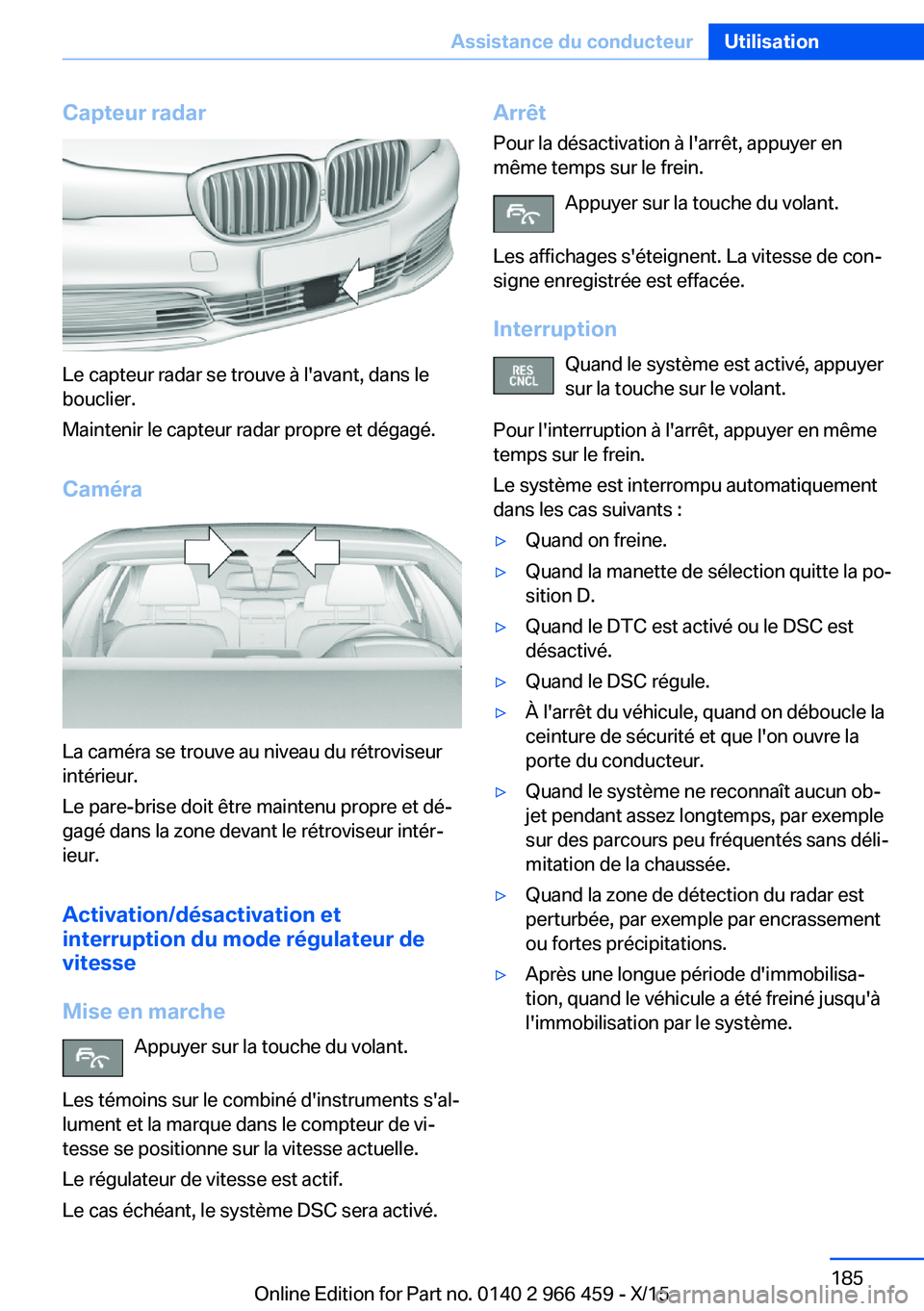 BMW 7 SERIES 2016 Notices Demploi (in French) Capteur radar
Le capteur radar se trouve à l'avant, dans le
bouclier.
Maintenir le capteur radar propre et dégagé.
Caméra
La caméra se trouve au niveau du rétroviseur
intérieur.
Le pare-bri BMW 7 SERIES 2016 Notices Demploi (in French) Capteur radar
Le capteur radar se trouve à l'avant, dans le
bouclier.
Maintenir le capteur radar propre et dégagé.
Caméra
La caméra se trouve au niveau du rétroviseur
intérieur.
Le pare-bri