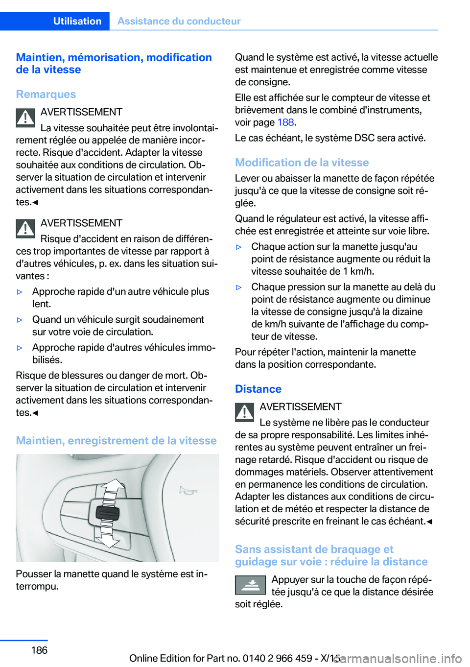 BMW 7 SERIES 2016 Notices Demploi (in French) Maintien, mémorisation, modification
de la vitesse
Remarques AVERTISSEMENT
La vitesse souhaitée peut être involontai‐
rement réglée ou appelée de manière incor‐
recte. Risque d'accident BMW 7 SERIES 2016 Notices Demploi (in French) Maintien, mémorisation, modification
de la vitesse
Remarques AVERTISSEMENT
La vitesse souhaitée peut être involontai‐
rement réglée ou appelée de manière incor‐
recte. Risque d'accident