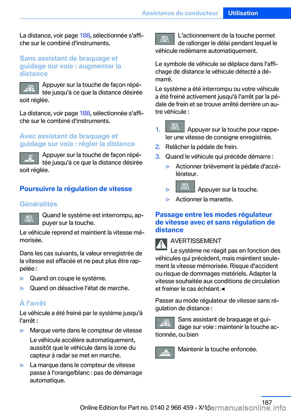 BMW 7 SERIES 2016 Notices Demploi (in French) La distance, voir page 188, sélectionnée s'affi‐
che sur le combiné d'instruments.
Sans assistant de braquage et
guidage sur voie : augmenter la
distance
Appuyer sur la touche de façon r BMW 7 SERIES 2016 Notices Demploi (in French) La distance, voir page 188, sélectionnée s'affi‐
che sur le combiné d'instruments.
Sans assistant de braquage et
guidage sur voie : augmenter la
distance
Appuyer sur la touche de façon r
