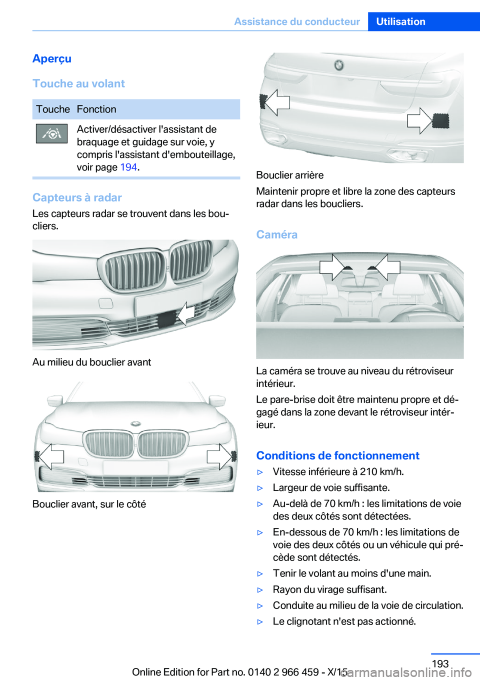 BMW 7 SERIES 2016  Notices Demploi (in French) Aperçu
Touche au volantToucheFonctionActiver/désactiver l'assistant de
braquage et guidage sur voie, y
compris l'assistant d'embouteillage,
voir page  194.
Capteurs à radar
Les capteurs