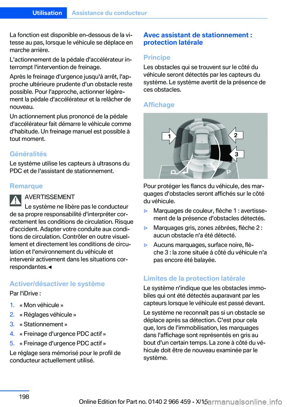 BMW 7 SERIES 2016  Notices Demploi (in French) La fonction est disponible en-dessous de la vi‐
tesse au pas, lorsque le véhicule se déplace en
marche arrière.
L'actionnement de la pédale d'accélérateur in‐
terrompt l'interven