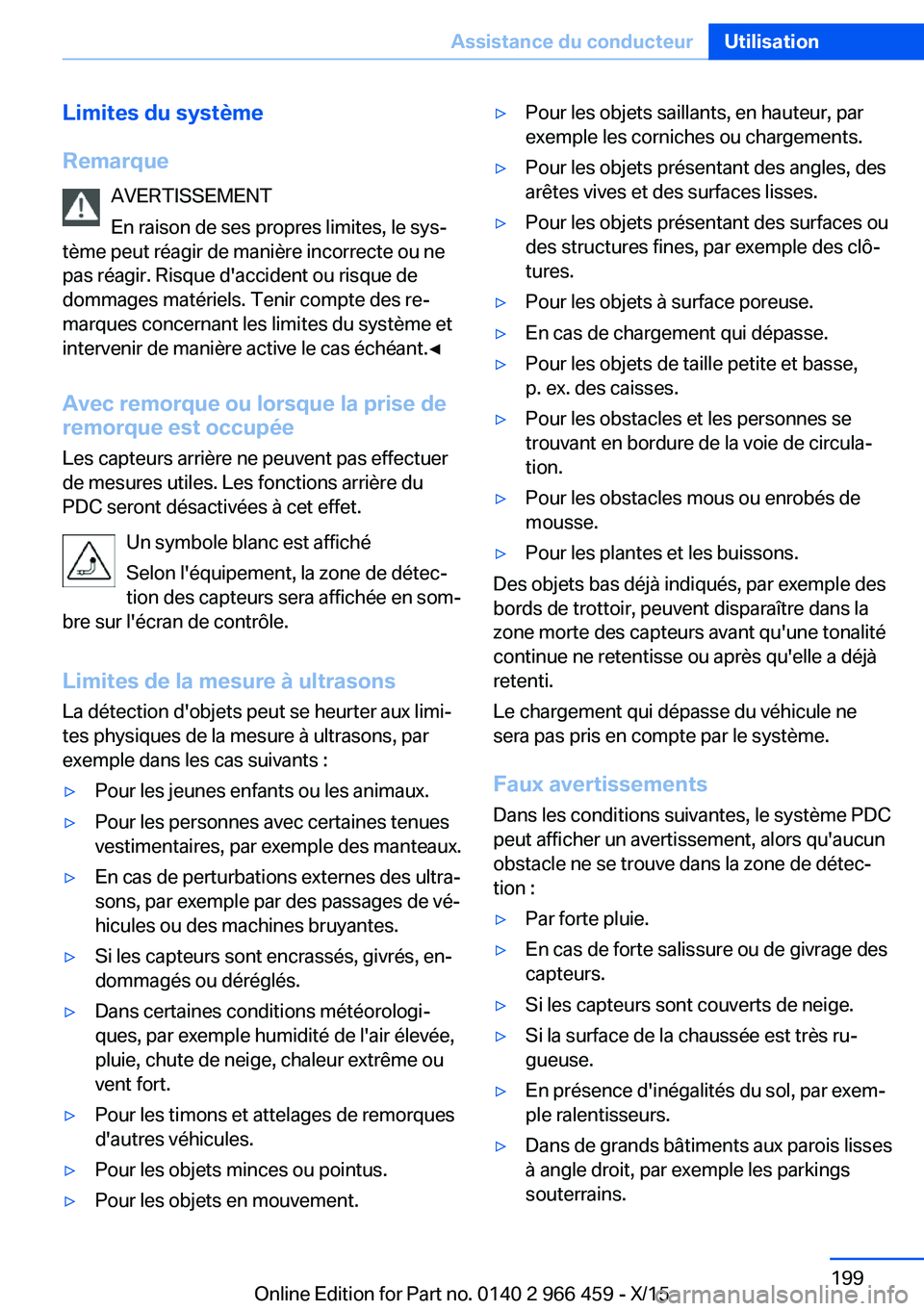BMW 7 SERIES 2016  Notices Demploi (in French) Limites du système
Remarque AVERTISSEMENT
En raison de ses propres limites, le sys‐
tème peut réagir de manière incorrecte ou ne
pas réagir. Risque d'accident ou risque de
dommages matérie