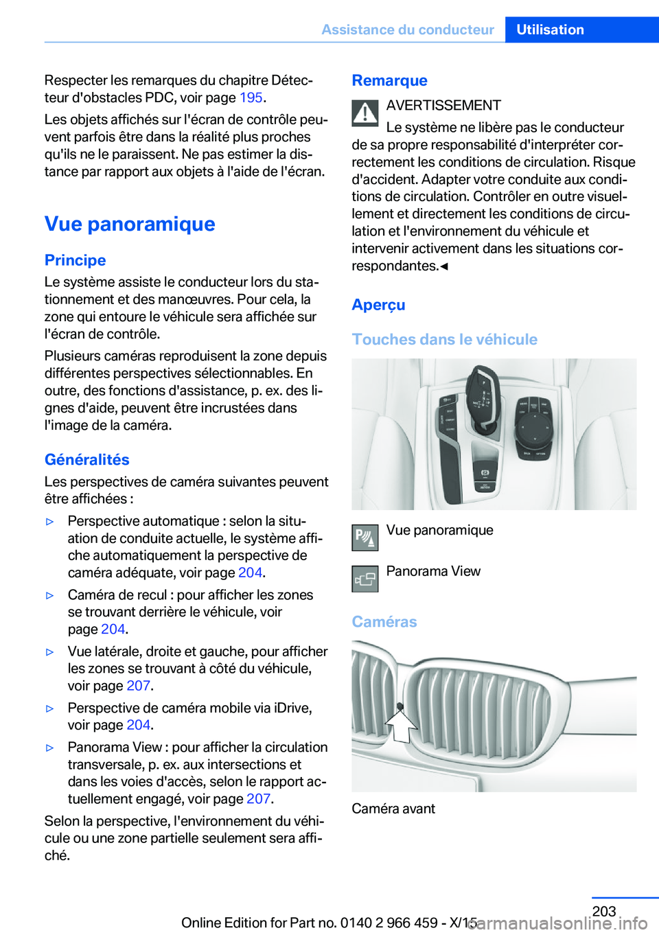 BMW 7 SERIES 2016 Notices Demploi (in French) Respecter les remarques du chapitre Détec‐
teur d'obstacles PDC, voir page 195.
Les objets affichés sur l'écran de contrôle peu‐
vent parfois être dans la réalité plus proches
qu BMW 7 SERIES 2016 Notices Demploi (in French) Respecter les remarques du chapitre Détec‐
teur d'obstacles PDC, voir page 195.
Les objets affichés sur l'écran de contrôle peu‐
vent parfois être dans la réalité plus proches
qu
