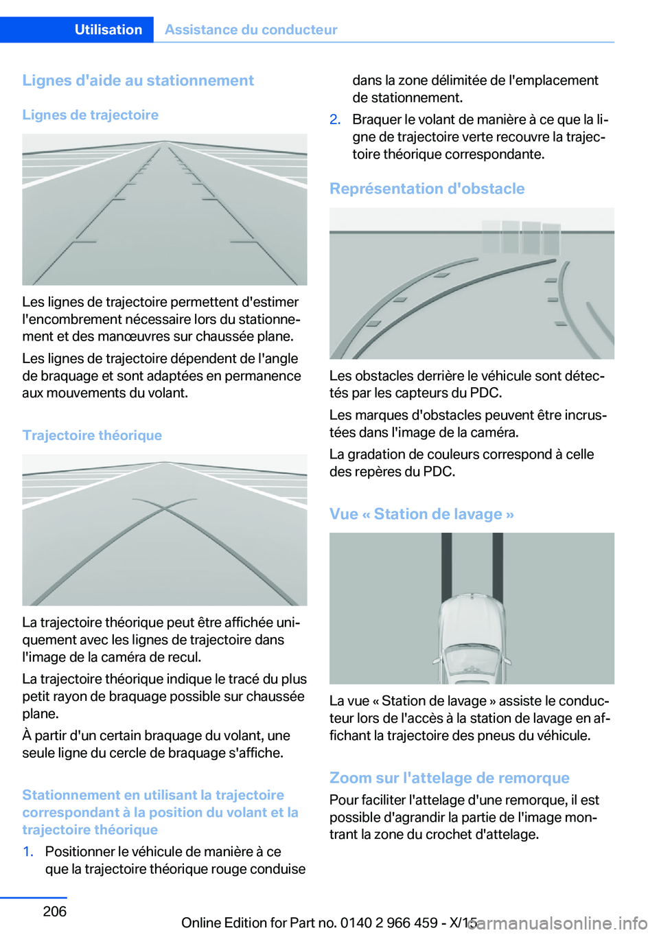 BMW 7 SERIES 2016 Notices Demploi (in French) Lignes d'aide au stationnementLignes de trajectoire
Les lignes de trajectoire permettent d'estimer
l'encombrement nécessaire lors du stationne‐
ment et des manœuvres sur chaussée plan BMW 7 SERIES 2016 Notices Demploi (in French) Lignes d'aide au stationnementLignes de trajectoire
Les lignes de trajectoire permettent d'estimer
l'encombrement nécessaire lors du stationne‐
ment et des manœuvres sur chaussée plan