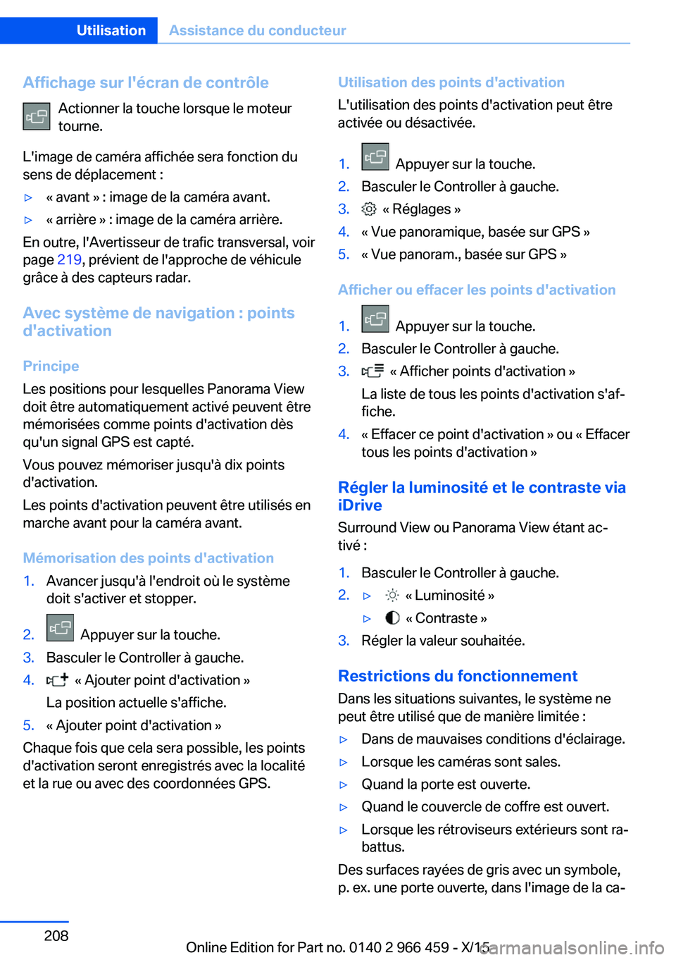 BMW 7 SERIES 2016 Notices Demploi (in French) Affichage sur l'écran de contrôleActionner la touche lorsque le moteur
tourne.
L'image de caméra affichée sera fonction du
sens de déplacement :▷« avant » : image de la caméra avant. BMW 7 SERIES 2016 Notices Demploi (in French) Affichage sur l'écran de contrôleActionner la touche lorsque le moteur
tourne.
L'image de caméra affichée sera fonction du
sens de déplacement :▷« avant » : image de la caméra avant.