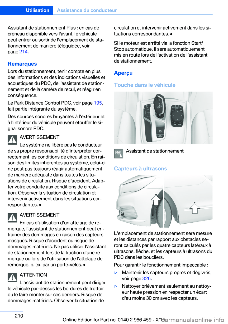 BMW 7 SERIES 2016 Notices Demploi (in French) Assistant de stationnement Plus : en cas de
créneau disponible vers l'avant, le véhicule
peut entrer ou sortir de l'emplacement de sta‐
tionnement de manière téléguidée, voir
page 214 BMW 7 SERIES 2016 Notices Demploi (in French) Assistant de stationnement Plus : en cas de
créneau disponible vers l'avant, le véhicule
peut entrer ou sortir de l'emplacement de sta‐
tionnement de manière téléguidée, voir
page 214