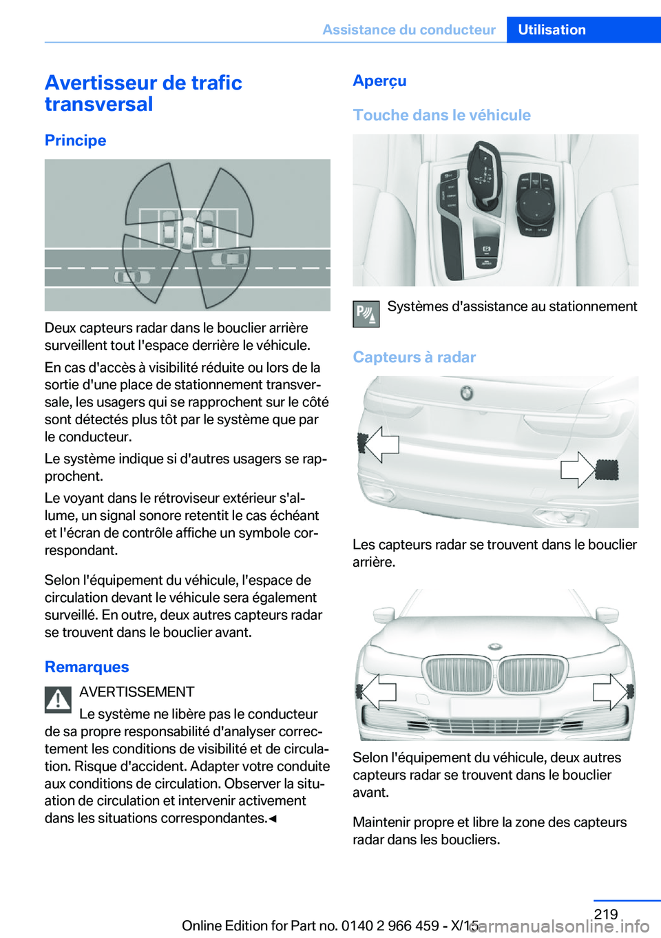 BMW 7 SERIES 2016 Notices Demploi (in French) Avertisseur de trafic
transversal
Principe
Deux capteurs radar dans le bouclier arrière
surveillent tout l'espace derrière le véhicule.
En cas d'accès à visibilité réduite ou lors de la BMW 7 SERIES 2016 Notices Demploi (in French) Avertisseur de trafic
transversal
Principe
Deux capteurs radar dans le bouclier arrière
surveillent tout l'espace derrière le véhicule.
En cas d'accès à visibilité réduite ou lors de la