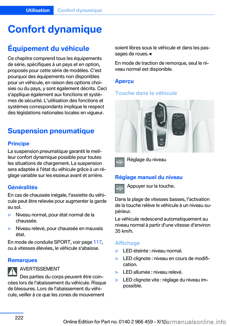 BMW 7 SERIES 2016 Notices Demploi (in French) Confort dynamiqueÉquipement du véhicule
Ce chapitre comprend tous les équipements
de série, spécifiques à un pays et en option,
proposés pour cette série de modèles. C'est
pourquoi des é BMW 7 SERIES 2016 Notices Demploi (in French) Confort dynamiqueÉquipement du véhicule
Ce chapitre comprend tous les équipements
de série, spécifiques à un pays et en option,
proposés pour cette série de modèles. C'est
pourquoi des é