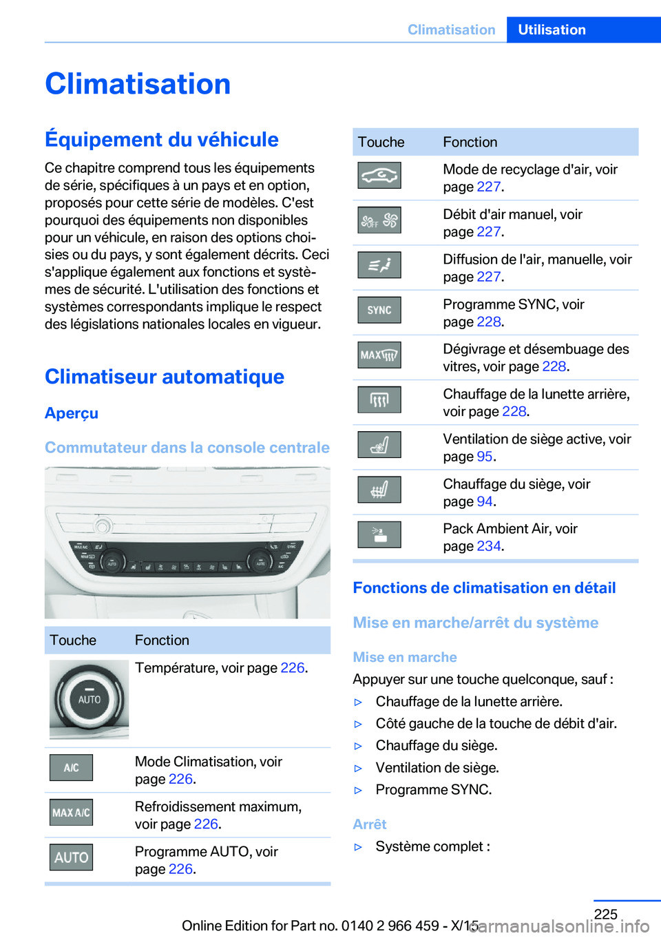 BMW 7 SERIES 2016 Notices Demploi (in French) ClimatisationÉquipement du véhicule
Ce chapitre comprend tous les équipements
de série, spécifiques à un pays et en option,
proposés pour cette série de modèles. C'est
pourquoi des équip BMW 7 SERIES 2016 Notices Demploi (in French) ClimatisationÉquipement du véhicule
Ce chapitre comprend tous les équipements
de série, spécifiques à un pays et en option,
proposés pour cette série de modèles. C'est
pourquoi des équip