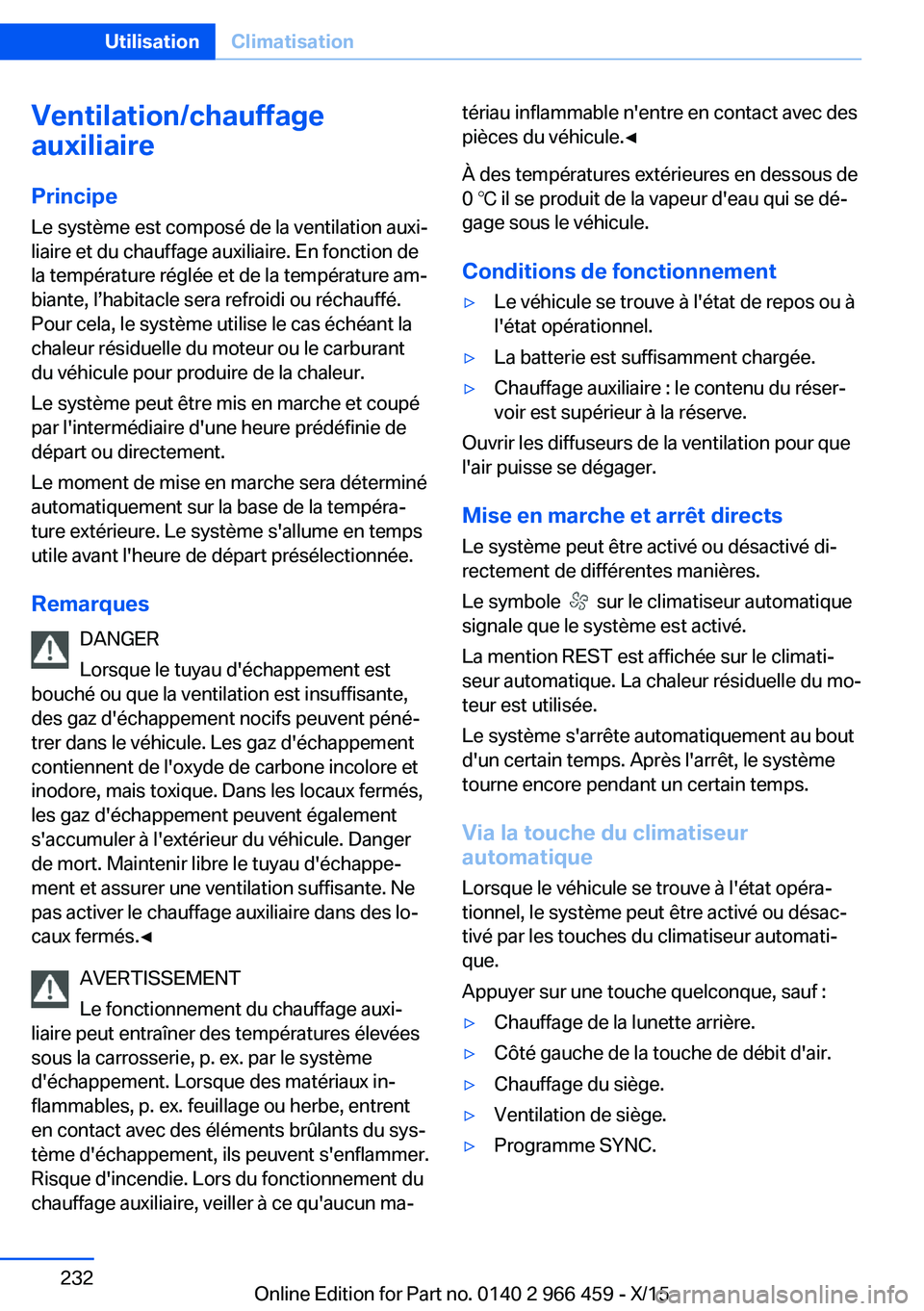 BMW 7 SERIES 2016  Notices Demploi (in French) Ventilation/chauffage
auxiliaire
Principe
Le système est composé de la ventilation auxi‐
liaire et du chauffage auxiliaire. En fonction de
la température réglée et de la température am‐
bian