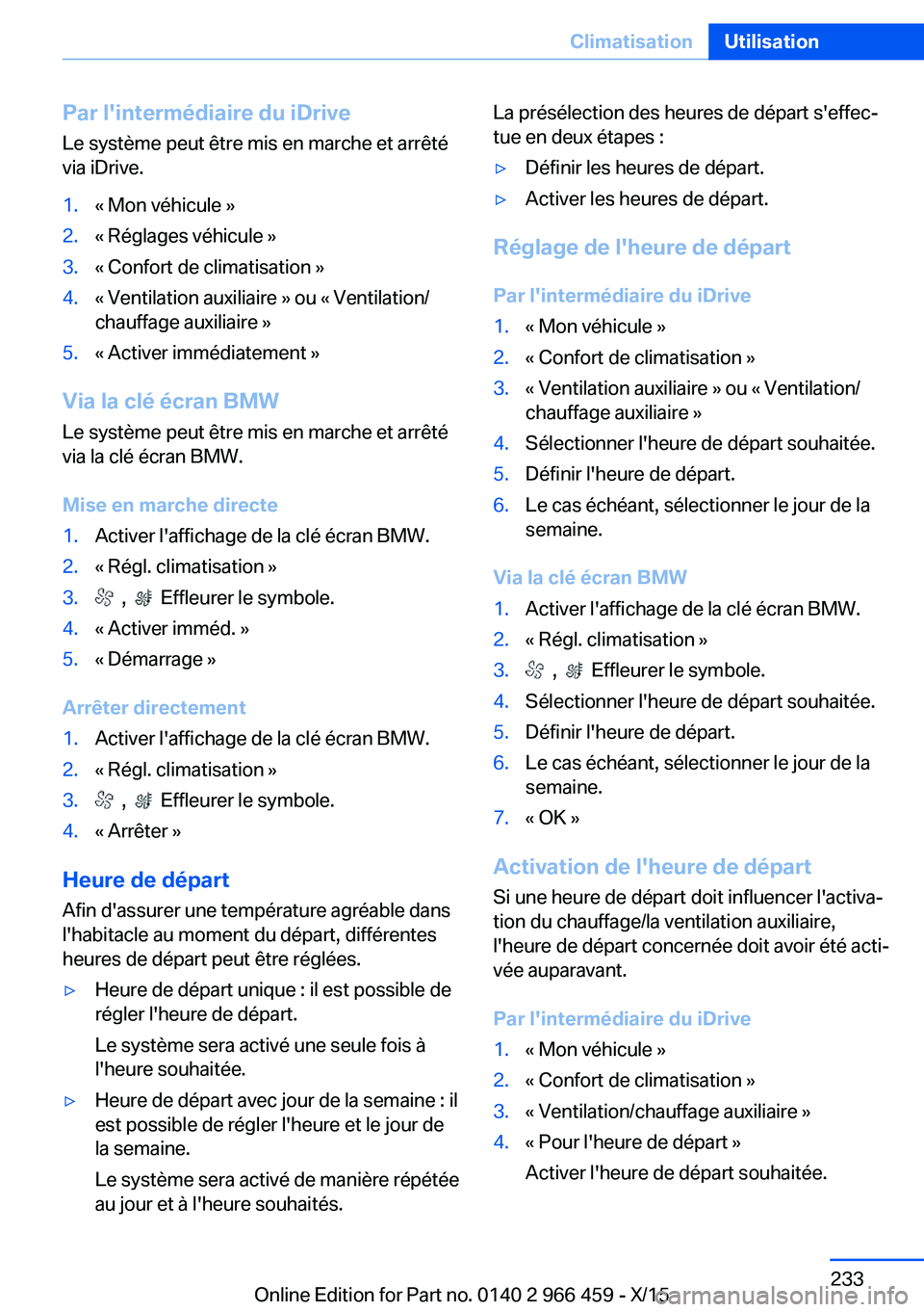 BMW 7 SERIES 2016  Notices Demploi (in French) Par l'intermédiaire du iDriveLe système peut être mis en marche et arrêté
via iDrive.1.« Mon véhicule »2.« Réglages véhicule »3.« Confort de climatisation »4.« Ventilation auxiliair