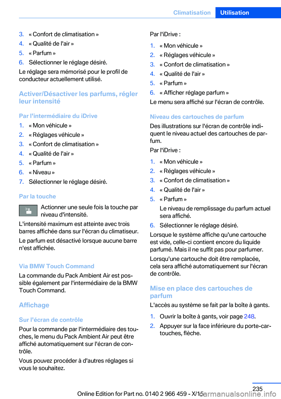 BMW 7 SERIES 2016  Notices Demploi (in French) 3.« Confort de climatisation »4.« Qualité de l'air »5.« Parfum »6.Sélectionner le réglage désiré.
Le réglage sera mémorisé pour le profil de
conducteur actuellement utilisé.
Activer