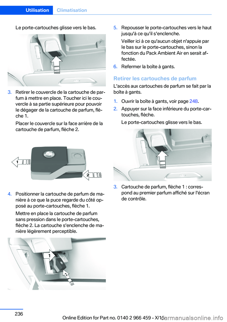 BMW 7 SERIES 2016  Notices Demploi (in French) Le porte-cartouches glisse vers le bas.3.Retirer le couvercle de la cartouche de par‐
fum à mettre en place. Toucher ici le cou‐
vercle à sa partie supérieure pour pouvoir
le dégager de la car