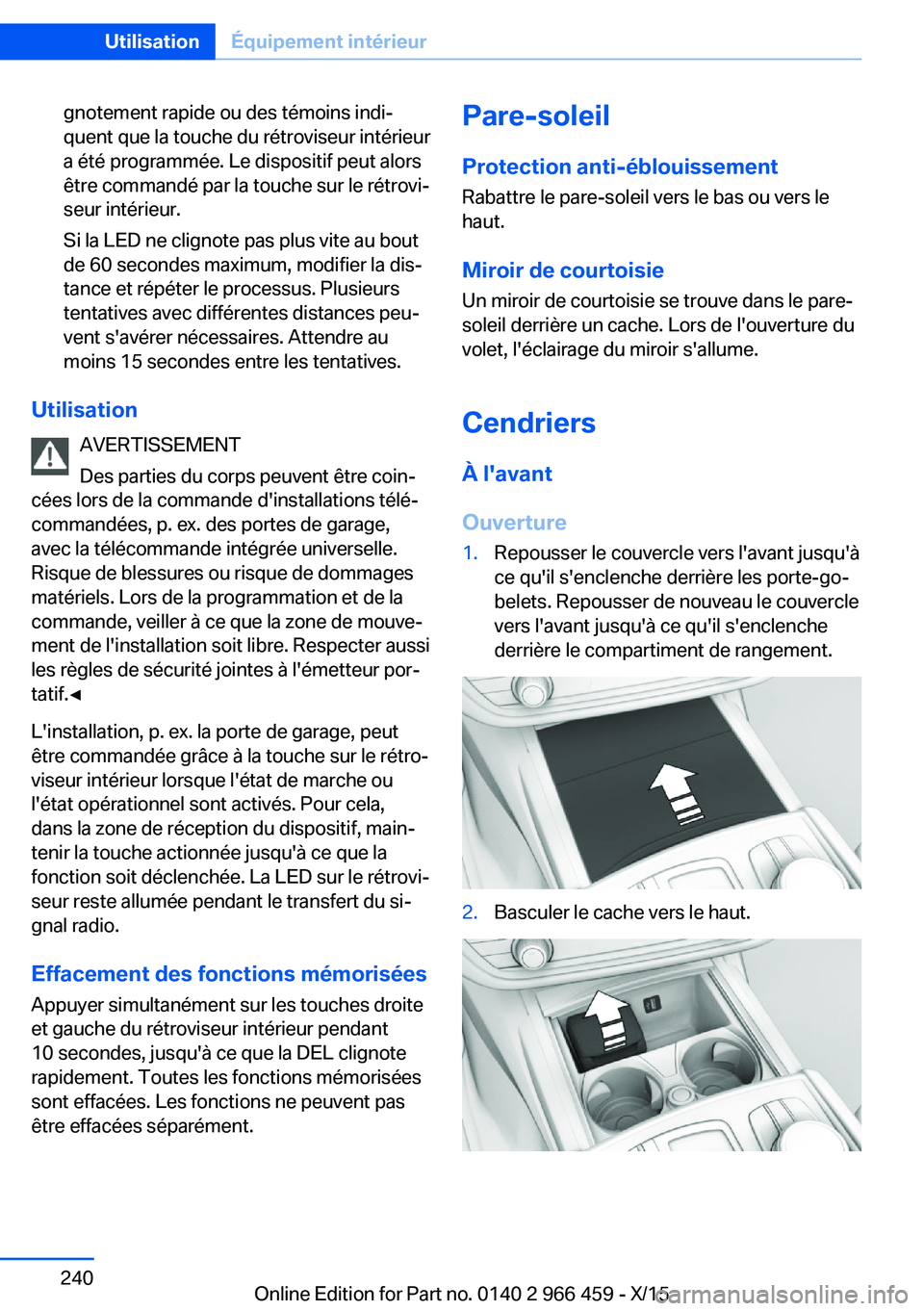 BMW 7 SERIES 2016  Notices Demploi (in French) gnotement rapide ou des témoins indi‐
quent que la touche du rétroviseur intérieur
a été programmée. Le dispositif peut alors
être commandé par la touche sur le rétrovi‐
seur intérieur.
