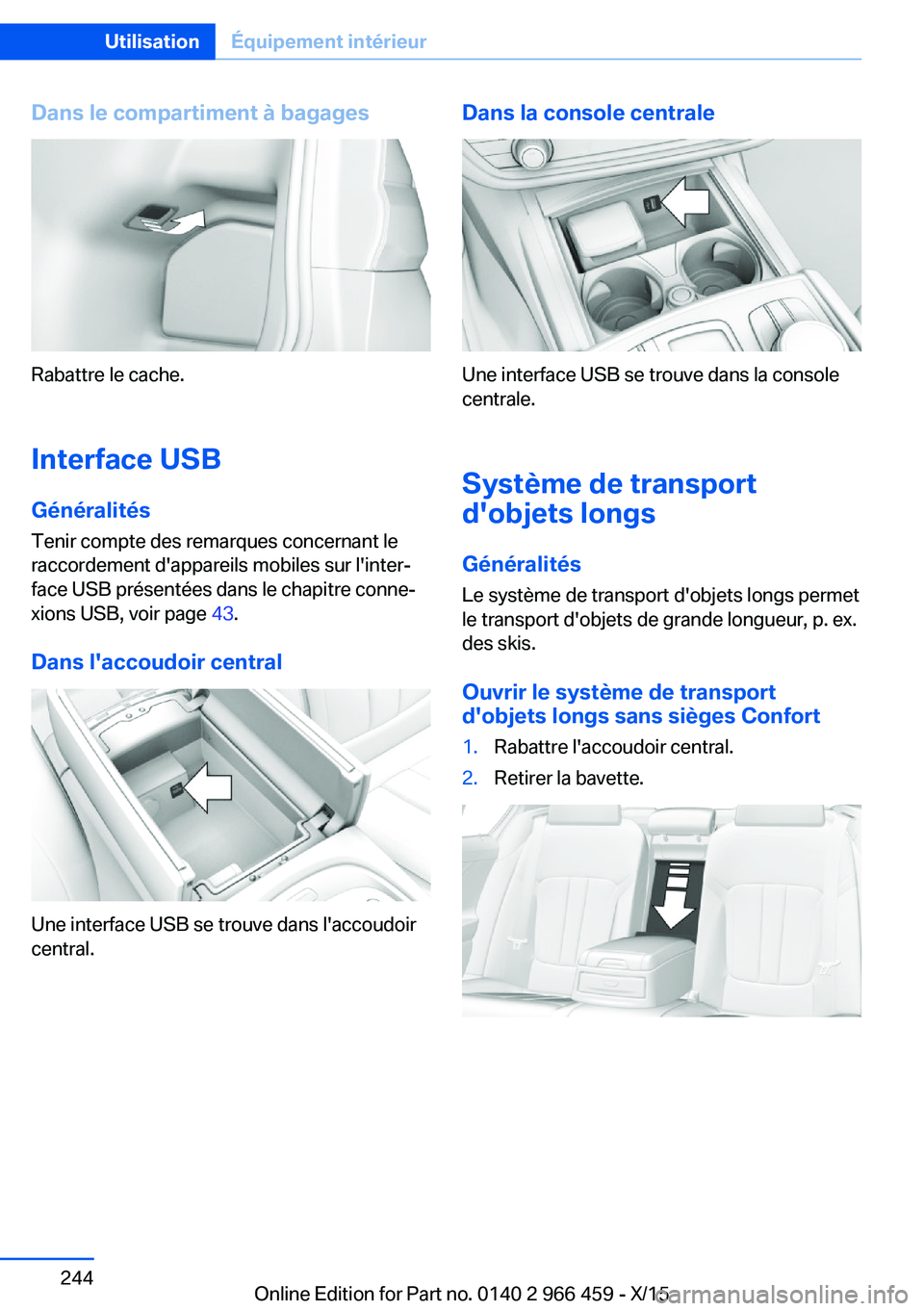 BMW 7 SERIES 2016  Notices Demploi (in French) Dans le compartiment à bagages
Rabattre le cache.
Interface USB Généralités Tenir compte des remarques concernant le
raccordement d'appareils mobiles sur l'inter‐
face USB présentées d