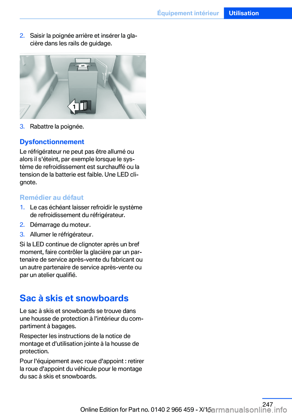 BMW 7 SERIES 2016  Notices Demploi (in French) 2.Saisir la poignée arrière et insérer la gla‐
cière dans les rails de guidage.3.Rabattre la poignée.
Dysfonctionnement
Le réfrigérateur ne peut pas être allumé ou
alors il s'éteint, p