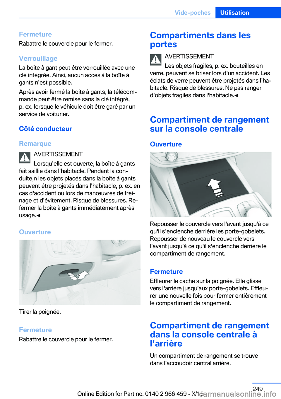 BMW 7 SERIES 2016  Notices Demploi (in French) Fermeture
Rabattre le couvercle pour le fermer.
Verrouillage La boîte à gant peut être verrouillée avec une
clé intégrée. Ainsi, aucun accès à la boîte à
gants n'est possible.
Après av