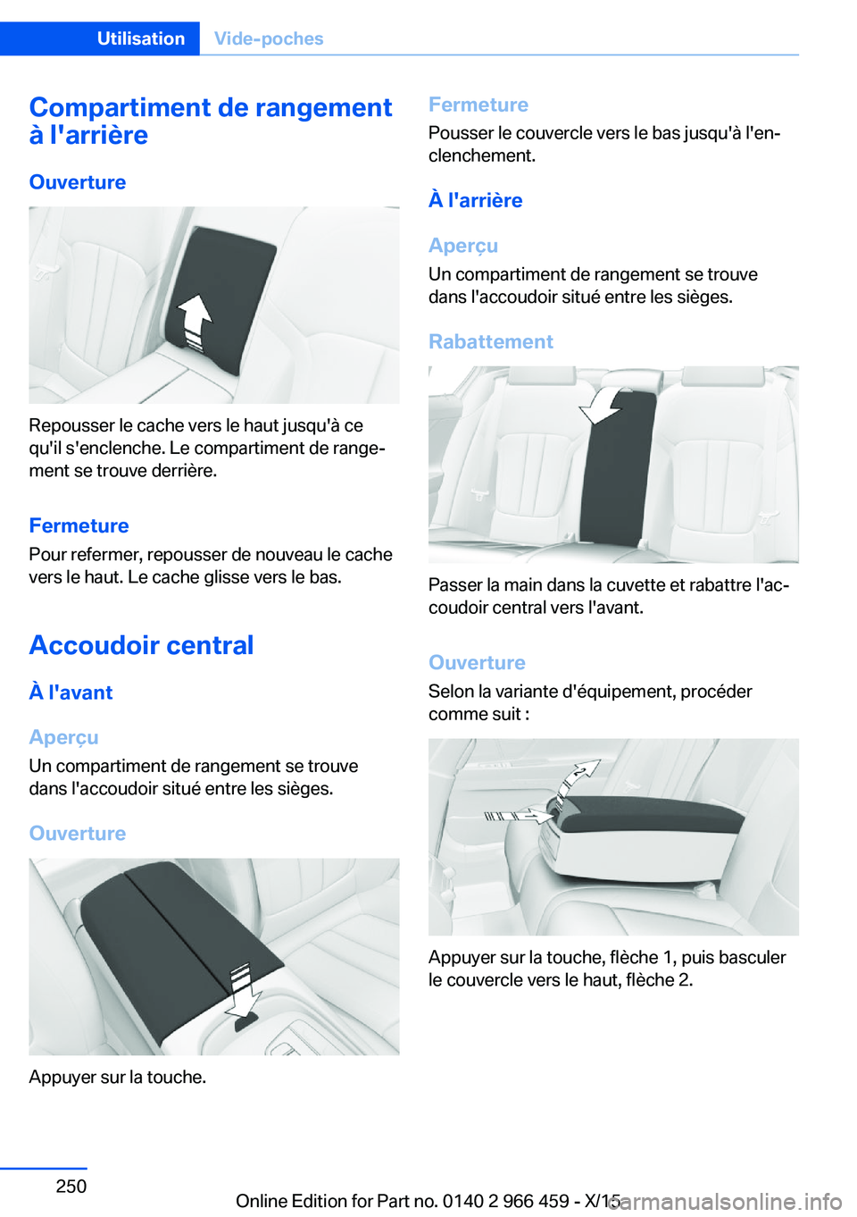 BMW 7 SERIES 2016  Notices Demploi (in French) Compartiment de rangement
à l'arrière
Ouverture
Repousser le cache vers le haut jusqu'à ce
qu'il s'enclenche. Le compartiment de range‐
ment se trouve derrière.
Fermeture Pour re