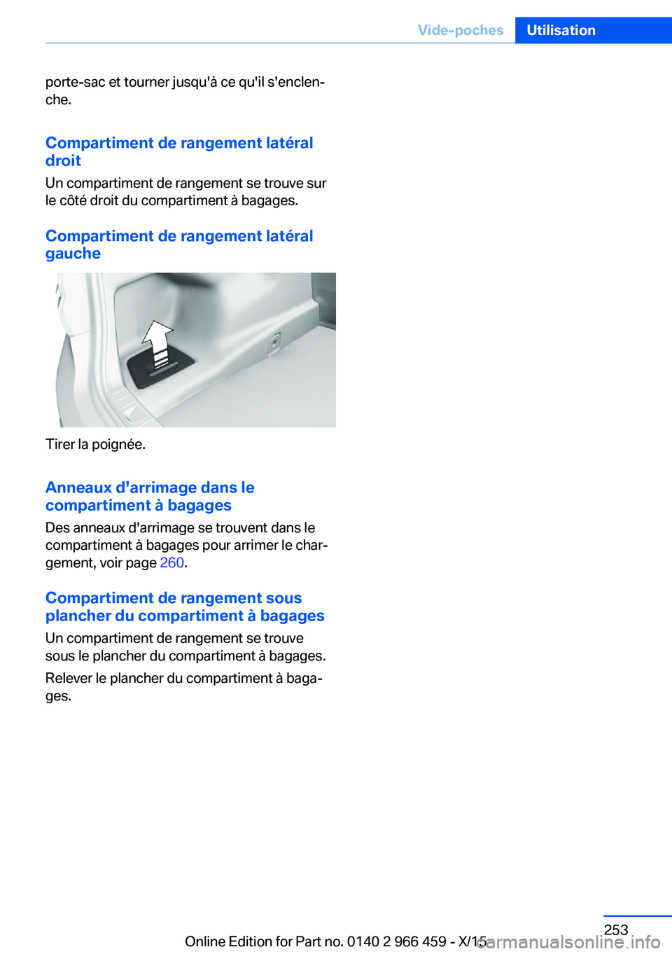 BMW 7 SERIES 2016  Notices Demploi (in French) porte-sac et tourner jusqu'à ce qu'il s'enclen‐
che.
Compartiment de rangement latéral
droit
Un compartiment de rangement se trouve sur
le côté droit du compartiment à bagages.
Comp