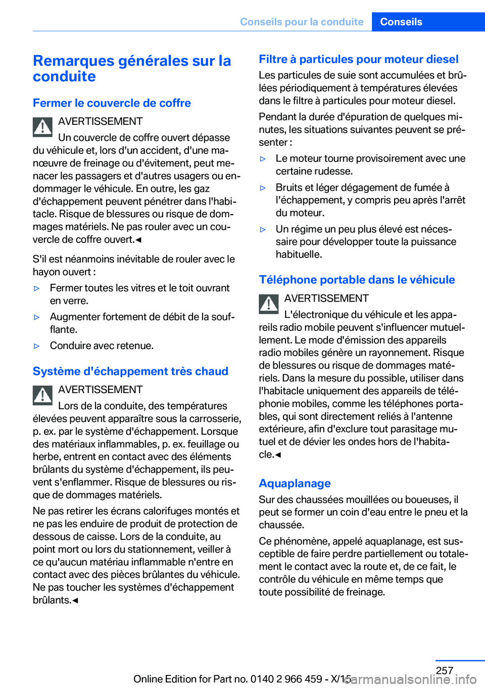 BMW 7 SERIES 2016  Notices Demploi (in French) Remarques générales sur la
conduite
Fermer le couvercle de coffre AVERTISSEMENT
Un couvercle de coffre ouvert dépasse
du véhicule et, lors d'un accident, d'une ma‐
nœuvre de freinage ou