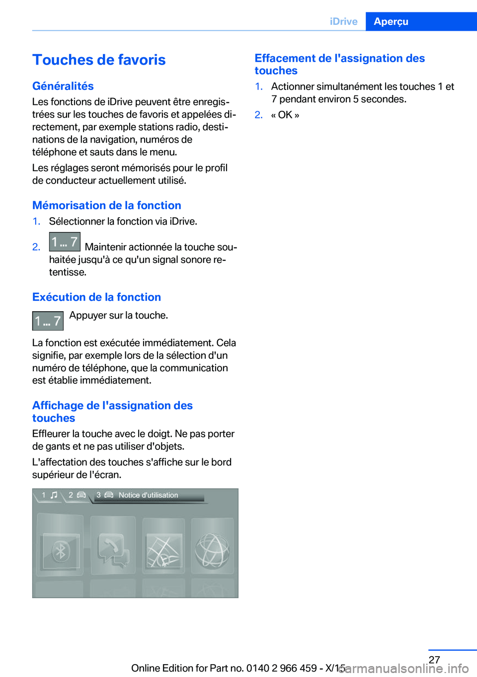 BMW 7 SERIES 2016  Notices Demploi (in French) Touches de favorisGénéralités
Les fonctions de iDrive peuvent être enregis‐
trées sur les touches de favoris et appelées di‐
rectement, par exemple stations radio, desti‐
nations de la nav