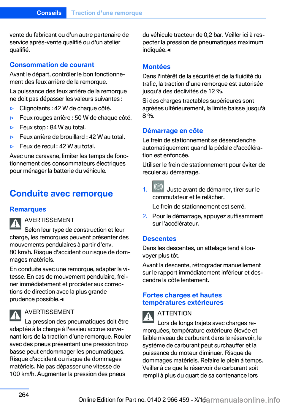 BMW 7 SERIES 2016  Notices Demploi (in French) vente du fabricant ou d'un autre partenaire de
service après-vente qualifié ou d'un atelier
qualifié.
Consommation de courant
Avant le départ, contrôler le bon fonctionne‐
ment des feux